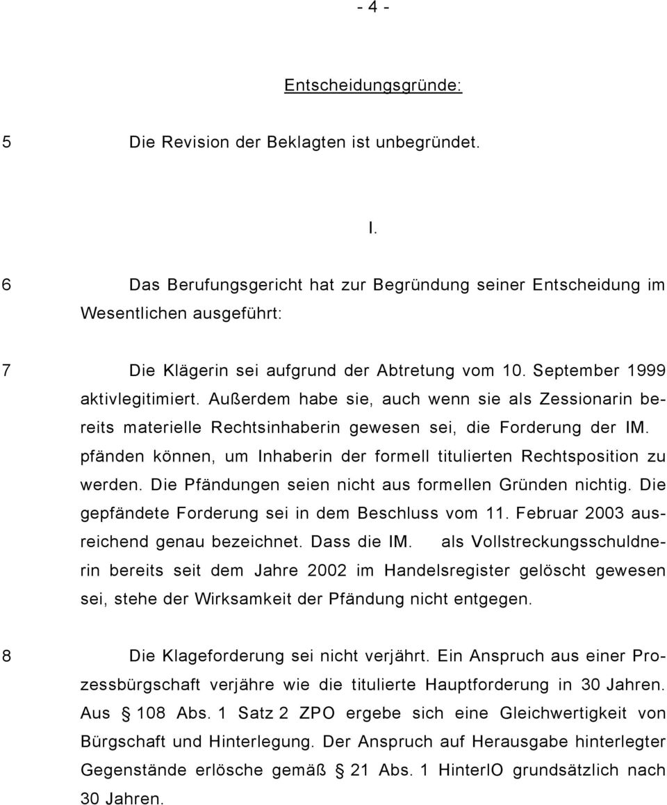 Außerdem habe sie, auch wenn sie als Zessionarin bereits materielle Rechtsinhaberin gewesen sei, die Forderung der IM. pfänden können, um Inhaberin der formell titulierten Rechtsposition zu werden.