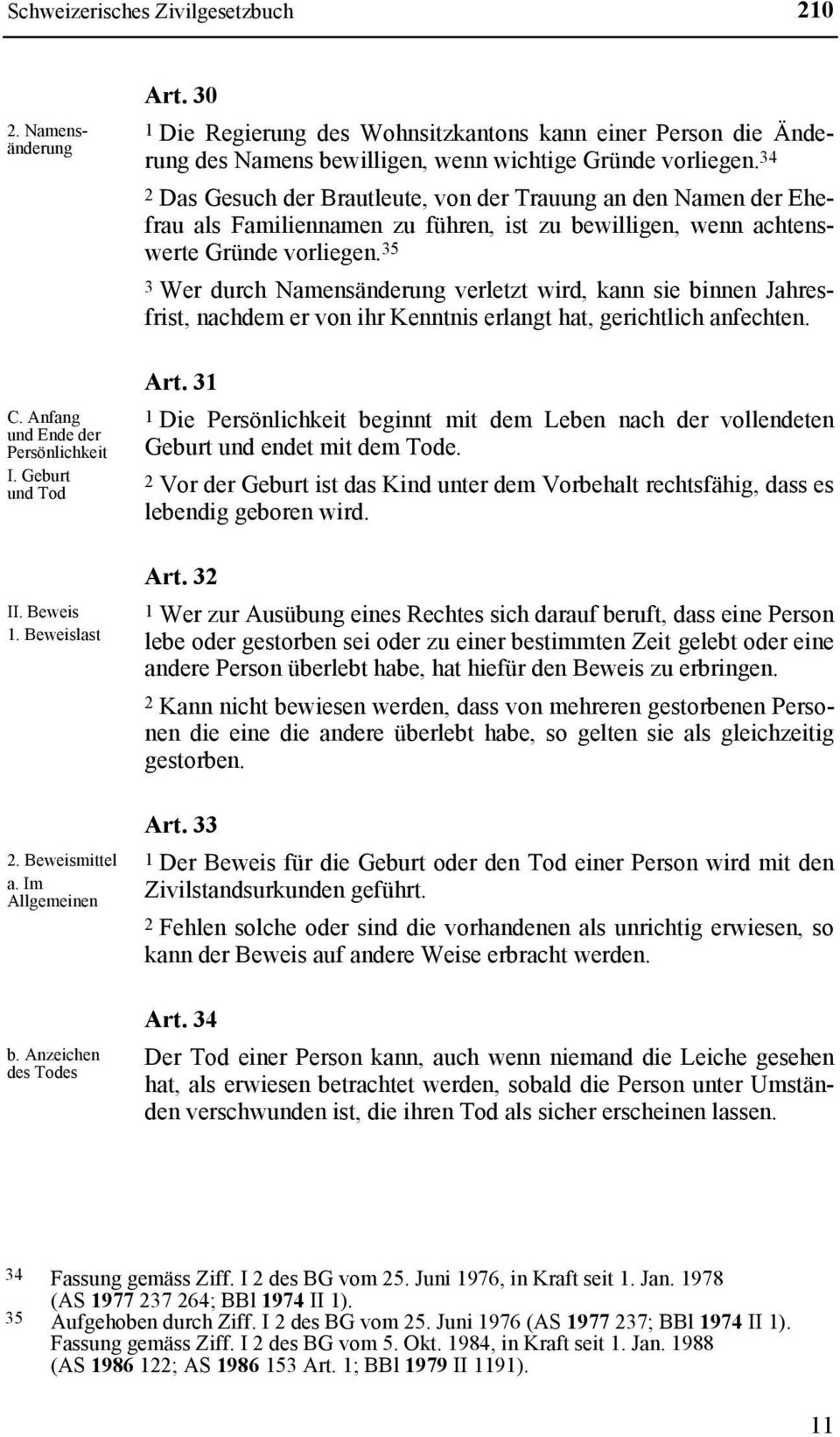 34 2 Das Gesuch der Brautleute, von der Trauung an den Namen der Ehefrau als Familiennamen zu führen, ist zu bewilligen, wenn achtenswerte Gründe vorliegen.