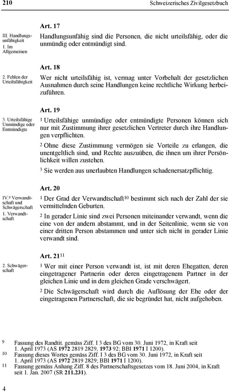 18 Wer nicht urteilsfähig ist, vermag unter Vorbehalt der gesetzlichen Ausnahmen durch seine Handlungen keine rechtliche Wirkung herbeizuführen. 3. Urteilsfähige Unmündige oder Entmündigte Art.