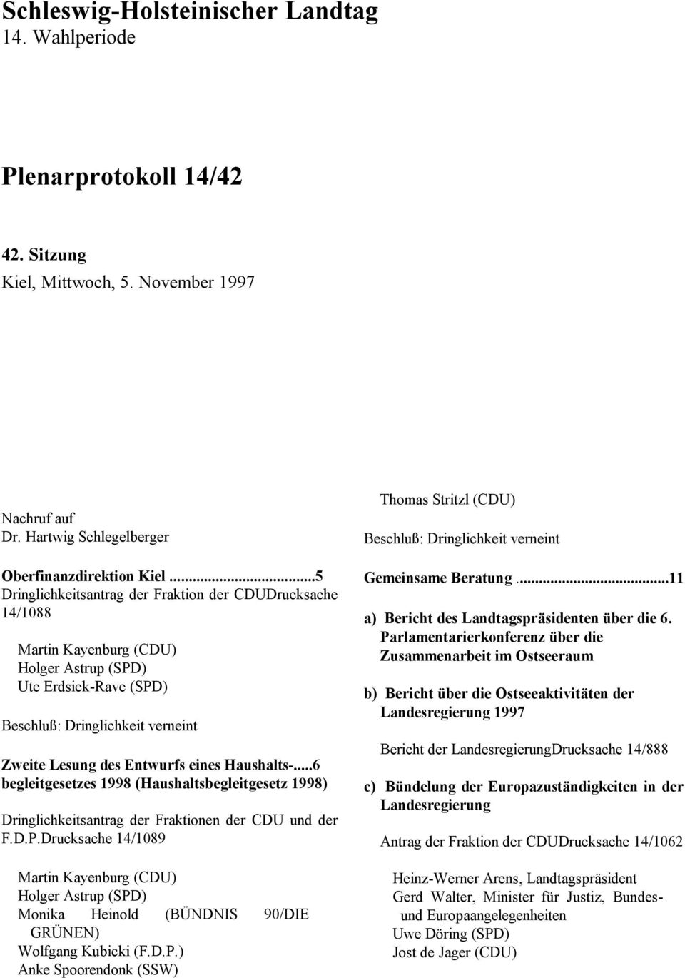 Haushalts-...6 begleitgesetzes 1998 (Haushaltsbegleitgesetz 1998) Dringlichkeitsantrag der Fraktionen der CDU und der F.D.P.