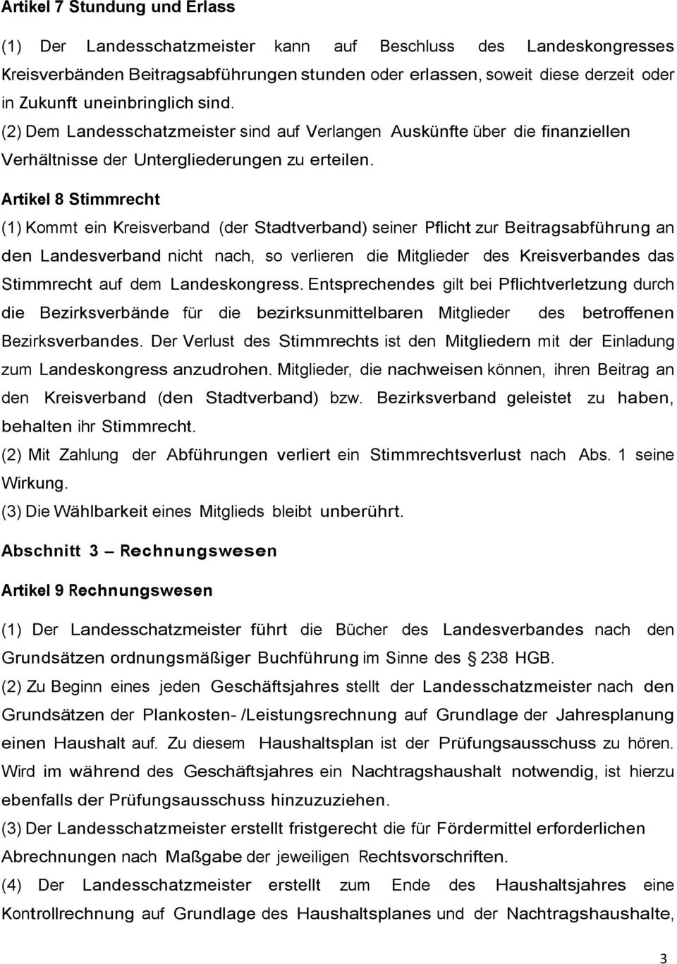 Artikel 8 Stimmrecht (1) Kommt ein Kreisverband (der Stadtverband) seiner Pflicht zur Beitragsabführung an den Landesverband nicht nach, so verlieren die Mitglieder des Kreisverbandes das Stimmrecht