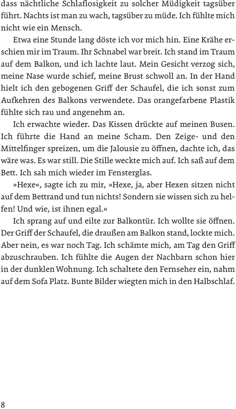 In der Hand hielt ich den gebogenen Griff der Schaufel, die ich sonst zum Aufkehren des Balkons verwendete. Das orangefarbene Plastik fühlte sich rau und angenehm an. Ich erwachte wieder.