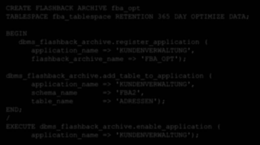 CREATE FLASHBACK ARCHIVE fba_opt TABLESPACE fba_tablespace RETENTION 365 DAY OPTIMIZE DATA; BEGIN dbms_flashback_archive.