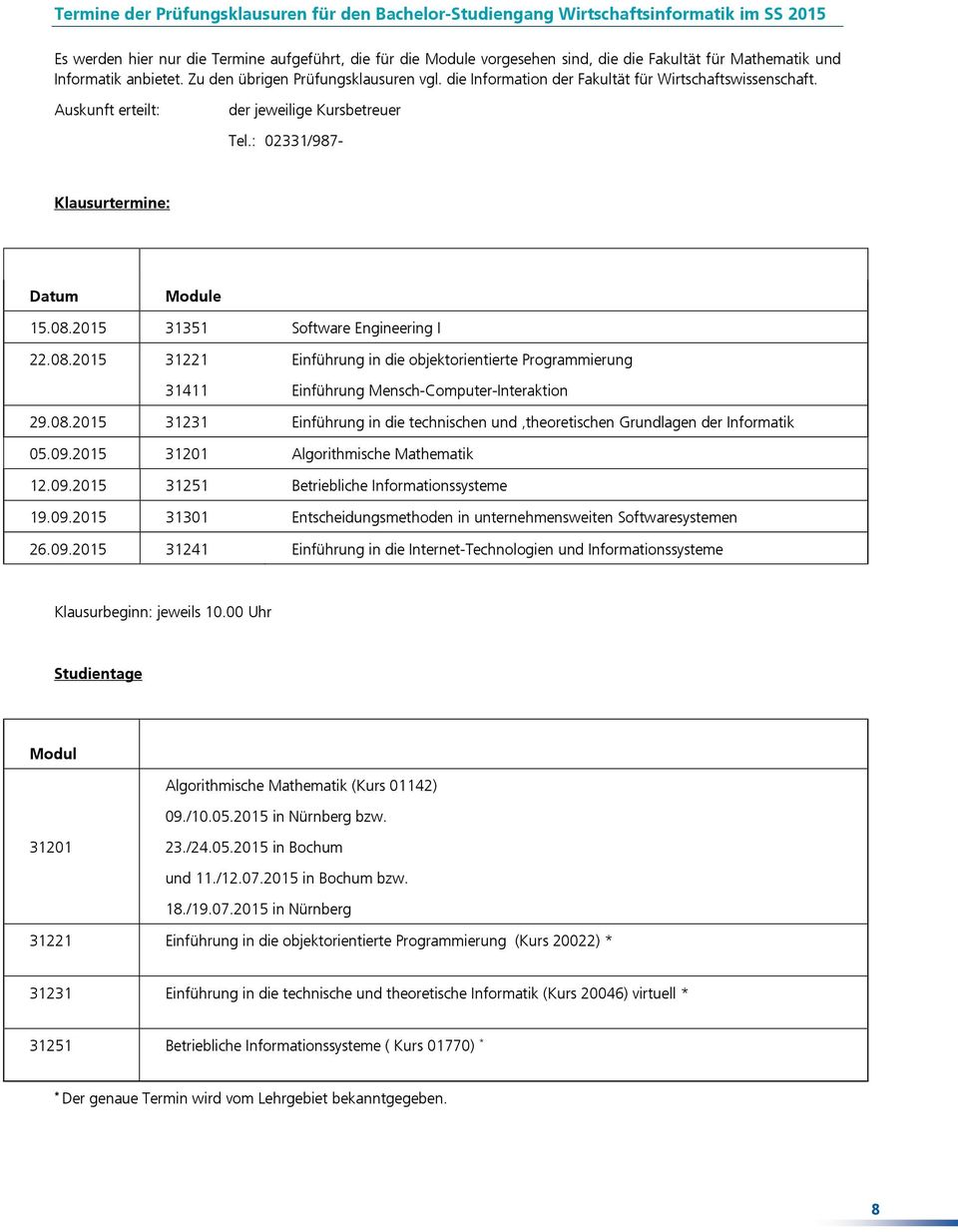 : 02331/987- Klausurtermine: Datum Module 15.08.2015 31351 Software Engineering I 22.08.2015 31221 Einführung in die objektorientierte Programmierung 31411 Einführung Mensch-Computer-Interaktion 29.