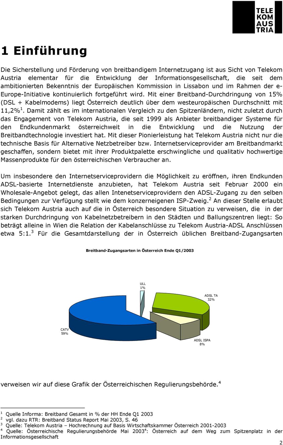 Mit einer Breitband-Durchdringung von 15% (DSL + Kabelmodems) liegt Österreich deutlich über dem westeuropäischen Durchschnitt mit 11,2% 1.