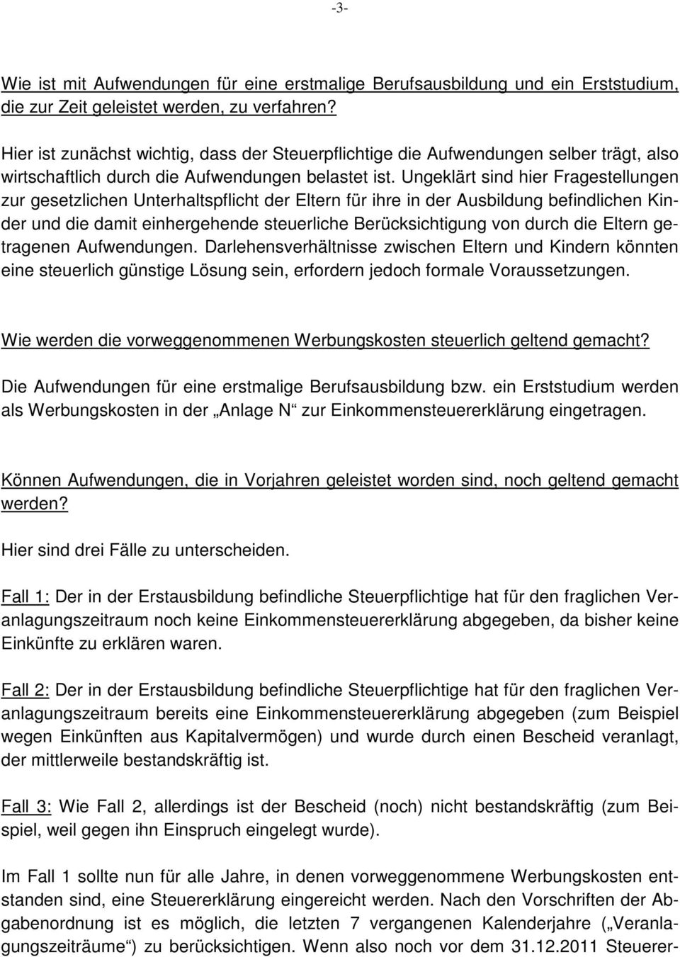 Ungeklärt sind hier Fragestellungen zur gesetzlichen Unterhaltspflicht der Eltern für ihre in der Ausbildung befindlichen Kinder und die damit einhergehende steuerliche Berücksichtigung von durch die