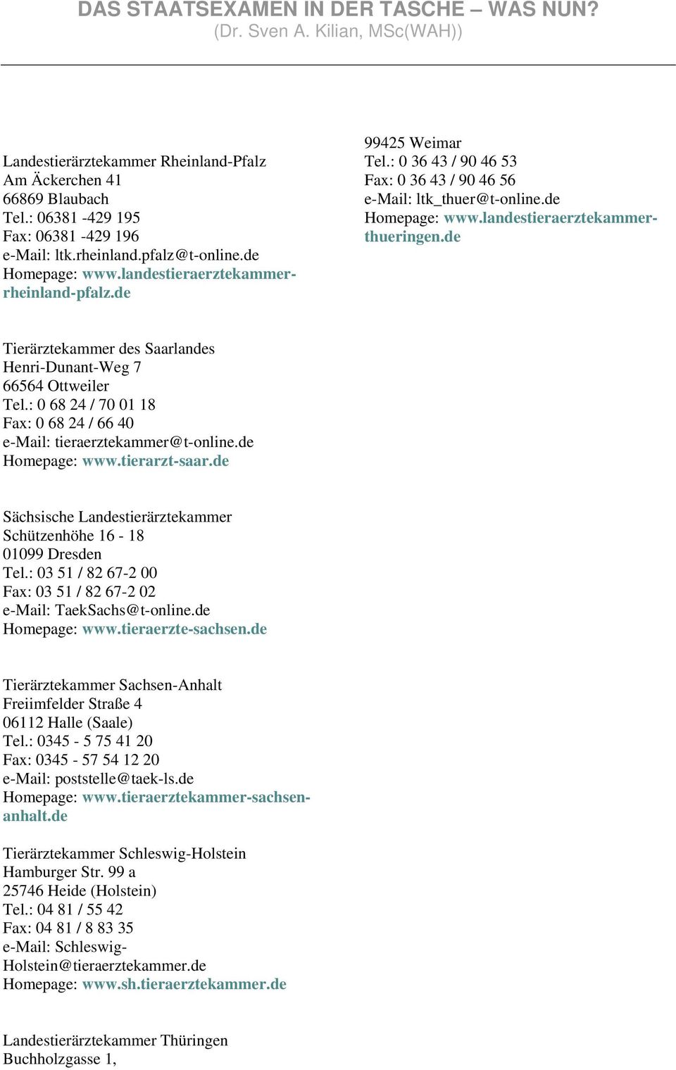 de Tierärztekammer des Saarlandes Henri-Dunant-Weg 7 66564 Ottweiler Tel.: 0 68 24 / 70 01 18 Fax: 0 68 24 / 66 40 e-mail: tieraerztekammer@t-online.de Homepage: www.tierarzt-saar.
