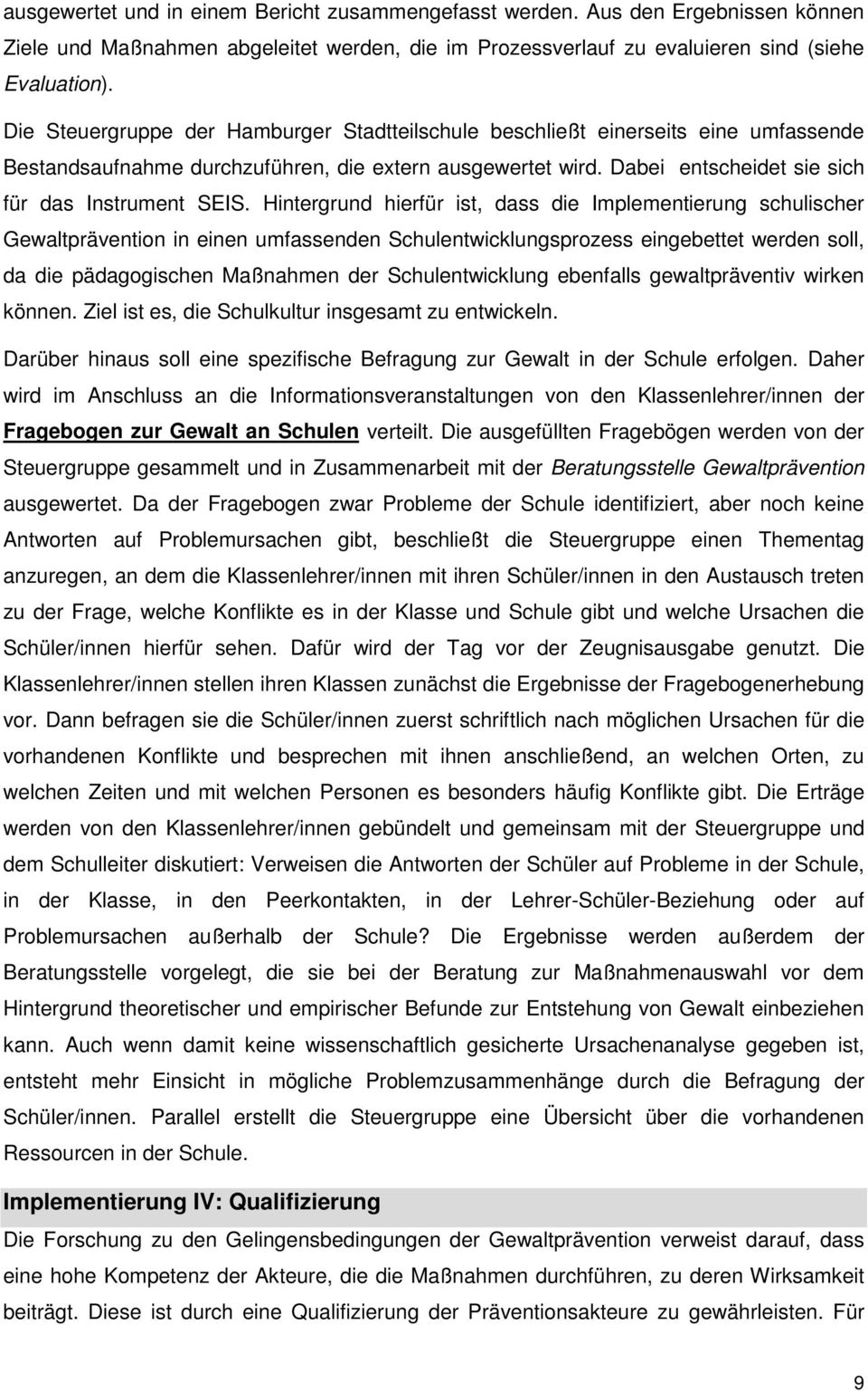 Hintergrund hierfür ist, dass die Implementierung schulischer Gewaltprävention in einen umfassenden Schulentwicklungsprozess eingebettet werden soll, da die pädagogischen Maßnahmen der