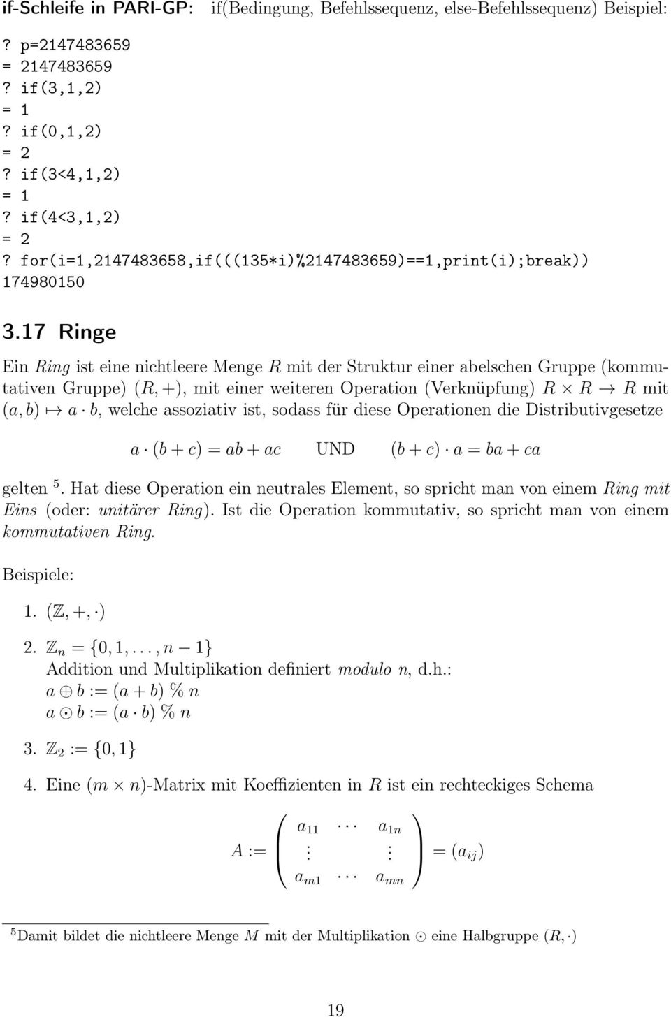 17 Ringe Ein Ring ist eine nichtleere Menge R mit der Struktur einer abelschen Gruppe (kommutativen Gruppe) (R, +), mit einer weiteren Operation (Verknüpfung) R R R mit (a, b) a b, welche assoziativ