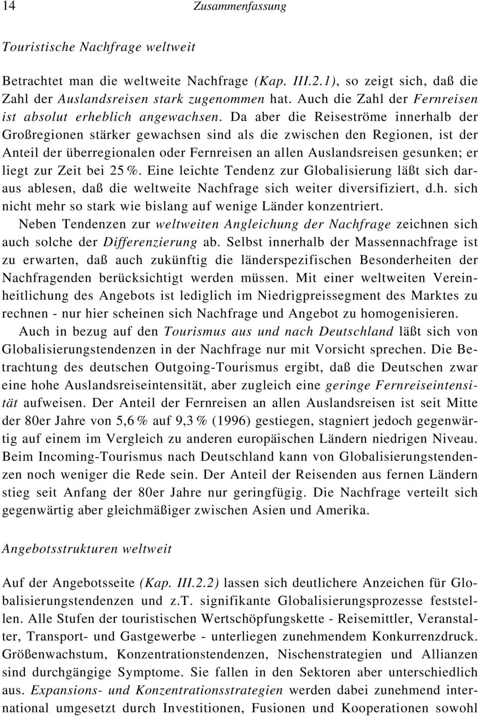 Da aber die Reiseströme innerhalb der Großregionen stärker gewachsen sind als die zwischen den Regionen, ist der Anteil der überregionalen oder Fernreisen an allen Auslandsreisen gesunken; er liegt