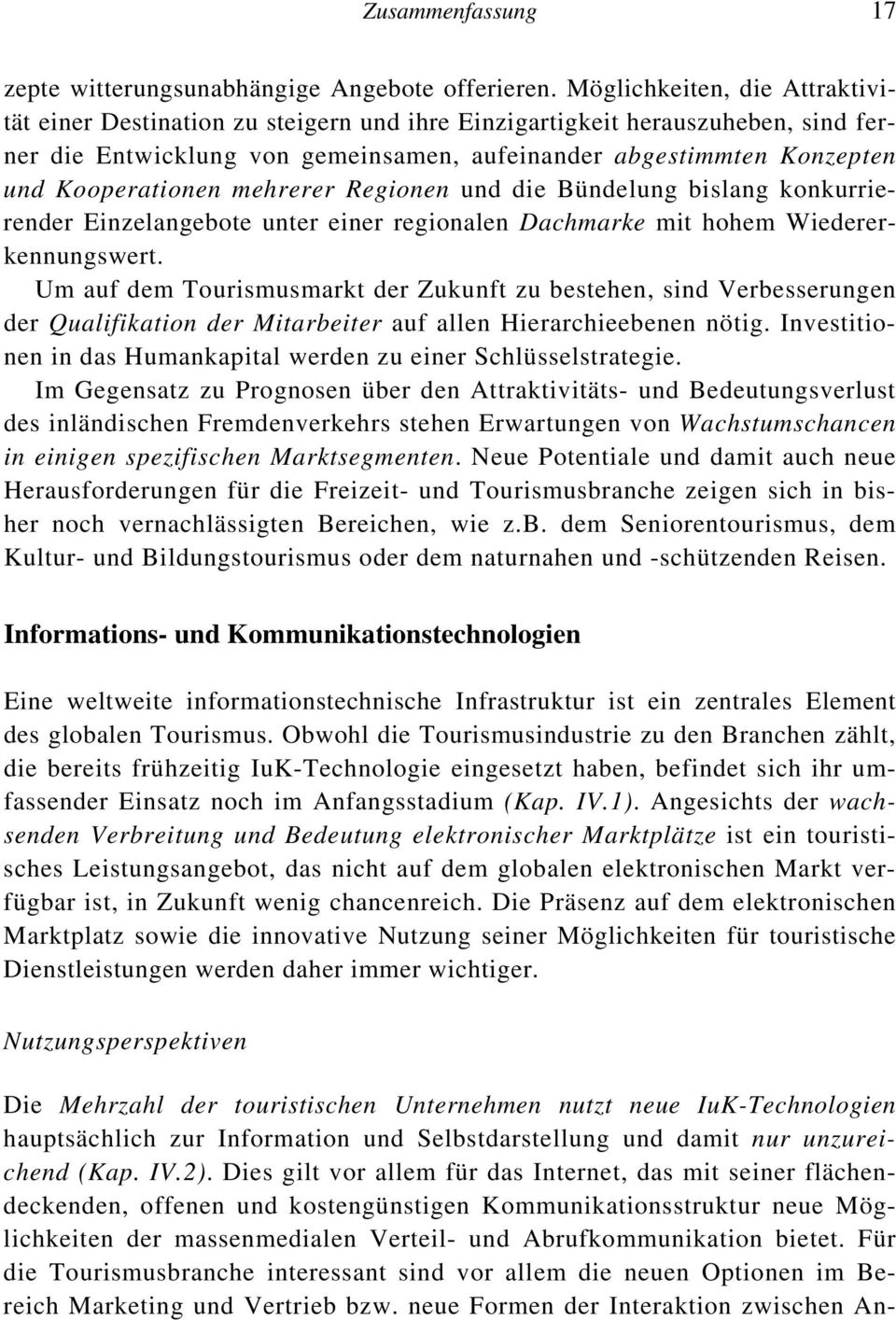 Kooperationen mehrerer Regionen und die Bündelung bislang konkurrierender Einzelangebote unter einer regionalen Dachmarke mit hohem Wiedererkennungswert.