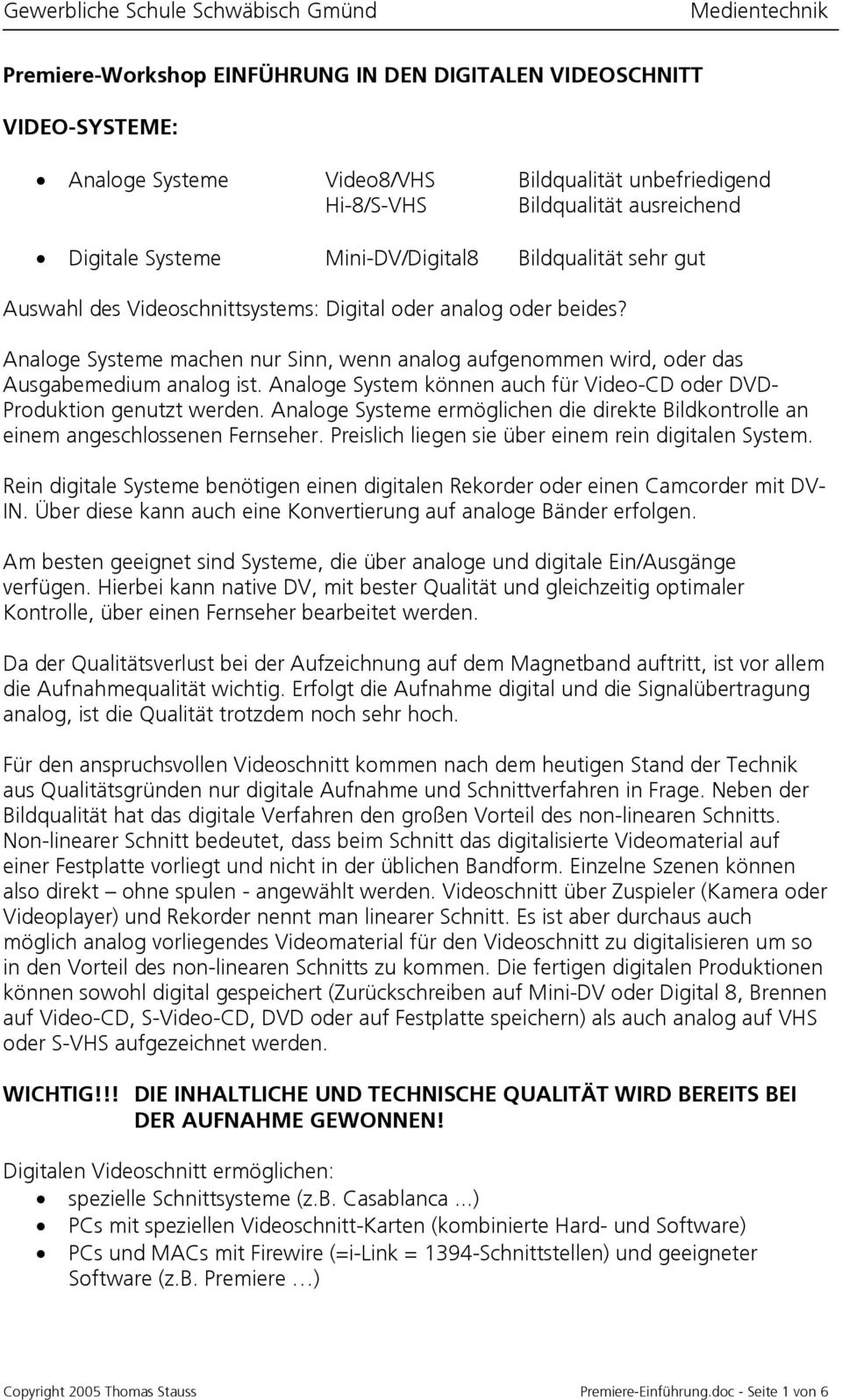 Analoge System können auch für Video-CD oder DVD- Produktion genutzt werden. Analoge Systeme ermöglichen die direkte Bildkontrolle an einem angeschlossenen Fernseher.