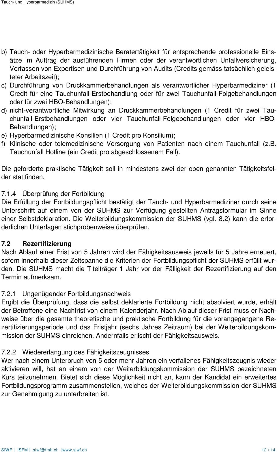 Tauchunfall-Erstbehandlung oder für zwei Tauchunfall-Folgebehandlungen oder für zwei HBO-Behandlungen); d) nicht-verantwortliche Mitwirkung an Druckkammerbehandlungen (1 Credit für zwei