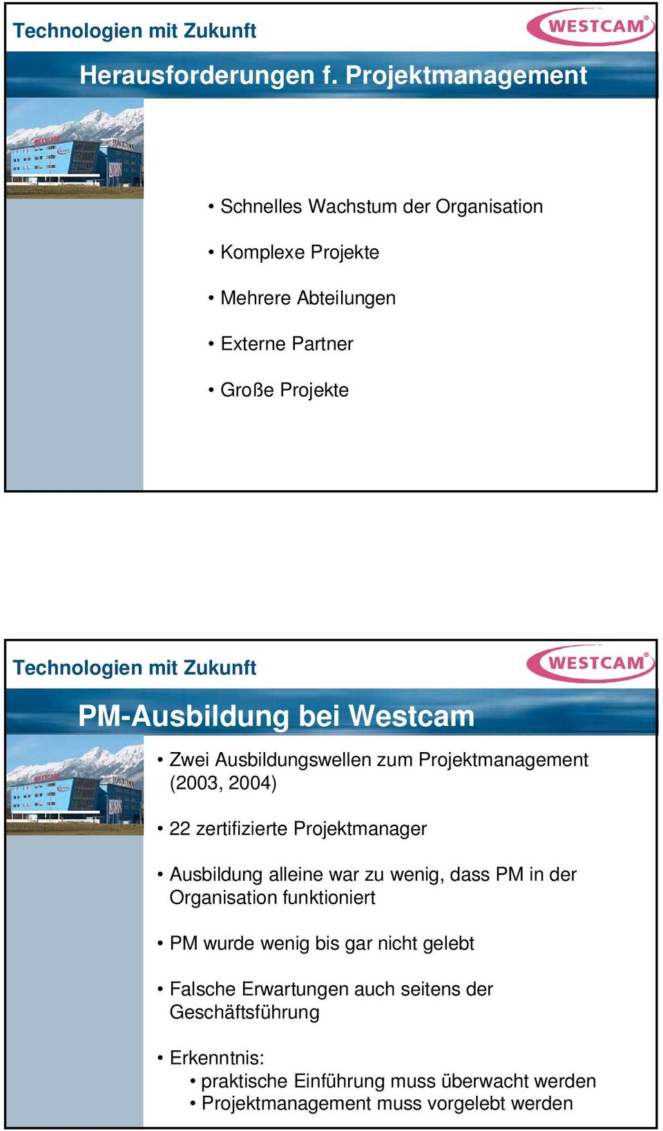 Westcam Zwei Ausbildungswellen zum Projektmanagement (2003, 2004) 22 zertifizierte Projektmanager Ausbildung alleine war zu