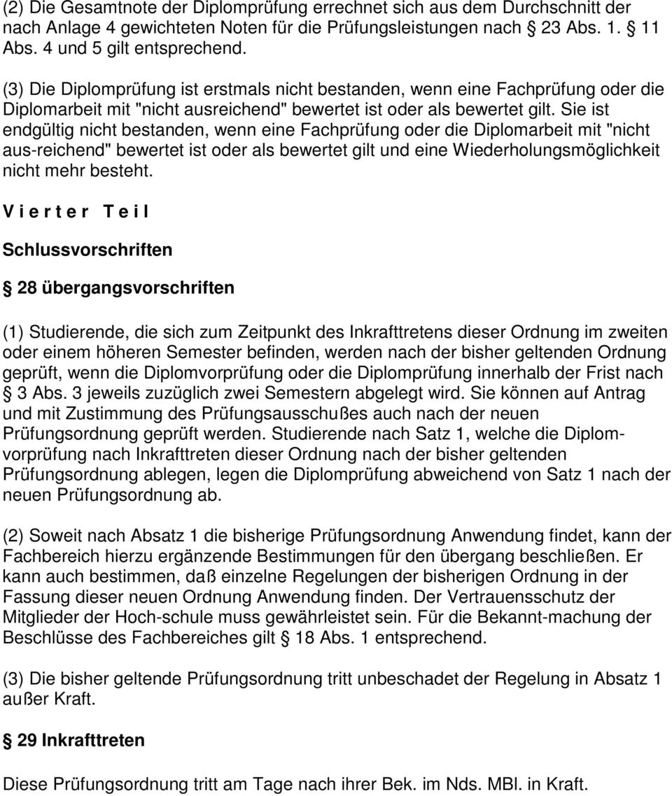 Sie ist endgültig nicht bestanden, wenn eine Fachprüfung oder die Diplomarbeit mit "nicht aus-reichend" bewertet ist oder als bewertet gilt und eine Wiederholungsmöglichkeit nicht mehr besteht.