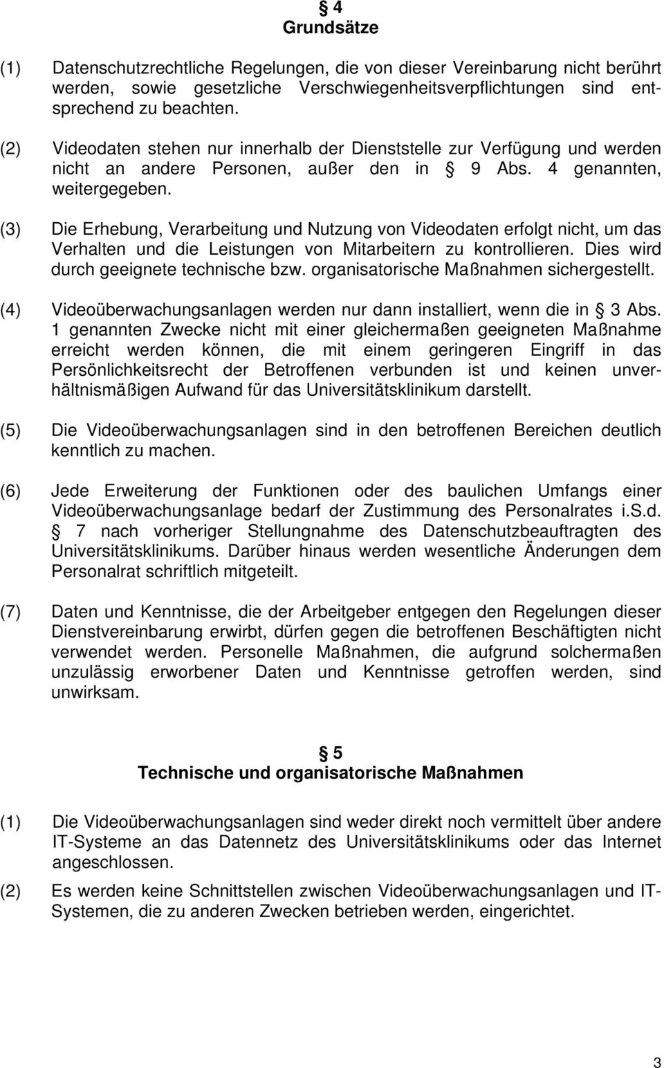 (3) Die Erhebung, Verarbeitung und Nutzung von Videodaten erfolgt nicht, um das Verhalten und die Leistungen von Mitarbeitern zu kontrollieren. Dies wird durch geeignete technische bzw.