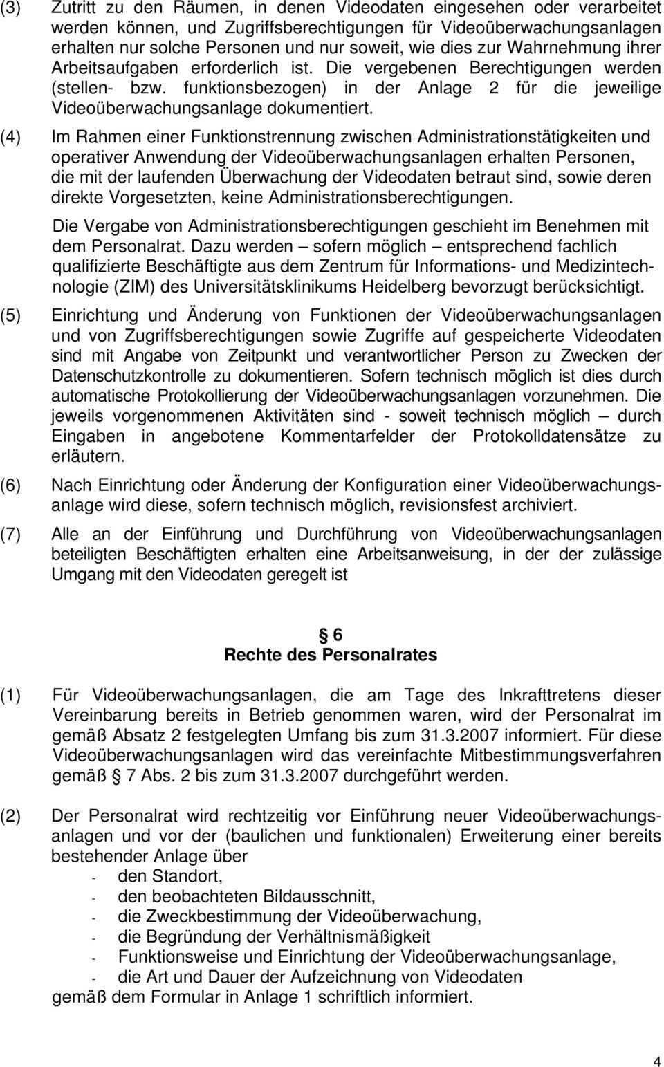 (4) Im Rahmen einer Funktionstrennung zwischen Administrationstätigkeiten und operativer Anwendung der Videoüberwachungsanlagen erhalten Personen, die mit der laufenden Überwachung der Videodaten