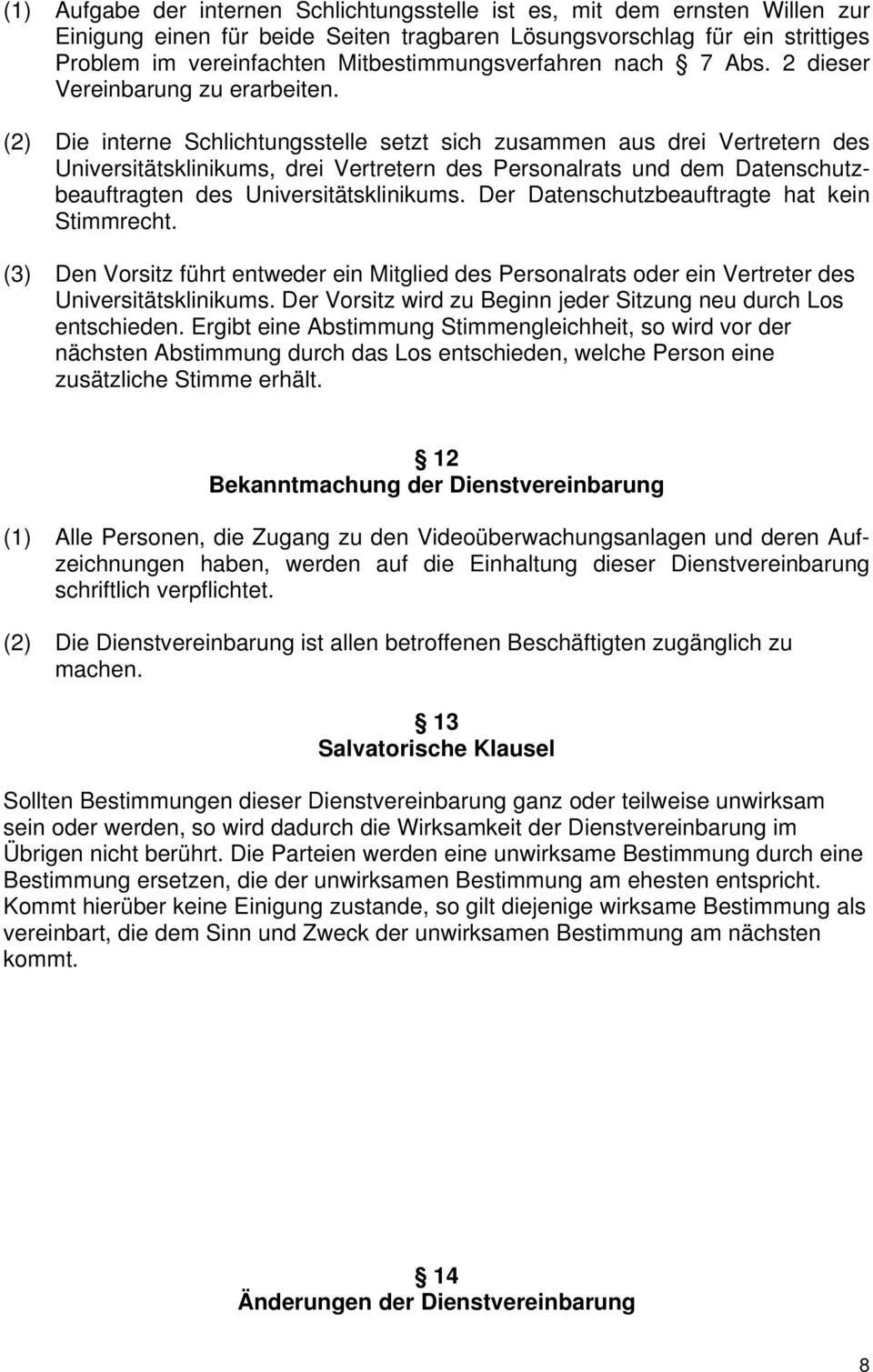 (2) Die interne Schlichtungsstelle setzt sich zusammen aus drei Vertretern des Universitätsklinikums, drei Vertretern des Personalrats und dem Datenschutzbeauftragten des Universitätsklinikums.