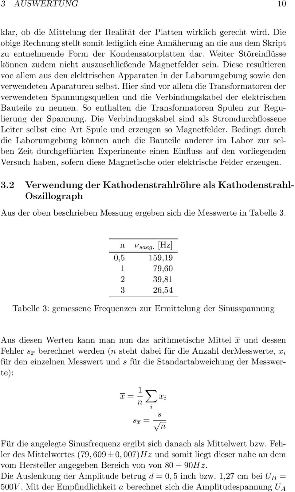 Weiter Störeinflüsse können zudem nicht auszuschließende Magnetfelder sein. Diese resultieren voe allem aus den elektrischen Apparaten in der Laborumgebung sowie den verwendeten Aparaturen selbst.