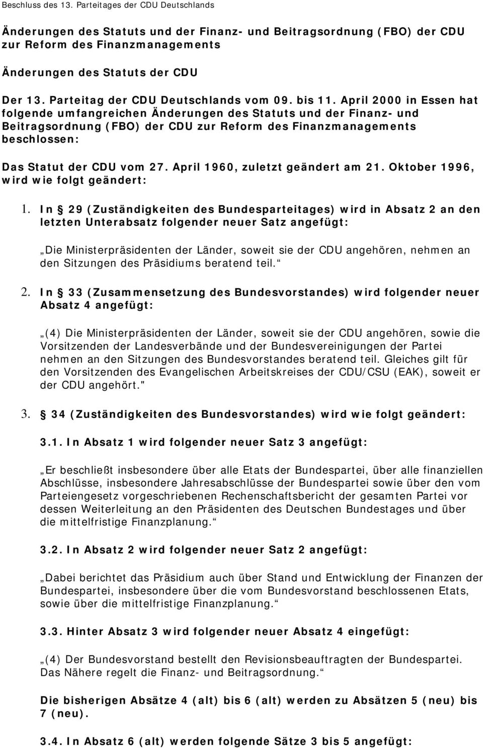 April 2000 in Essen hat folgende umfangreichen Änderungen des Statuts und der Finanz- und Beitragsordnung (FBO) der CDU zur Reform des Finanzmanagements beschlossen: Das Statut der CDU vom 27.