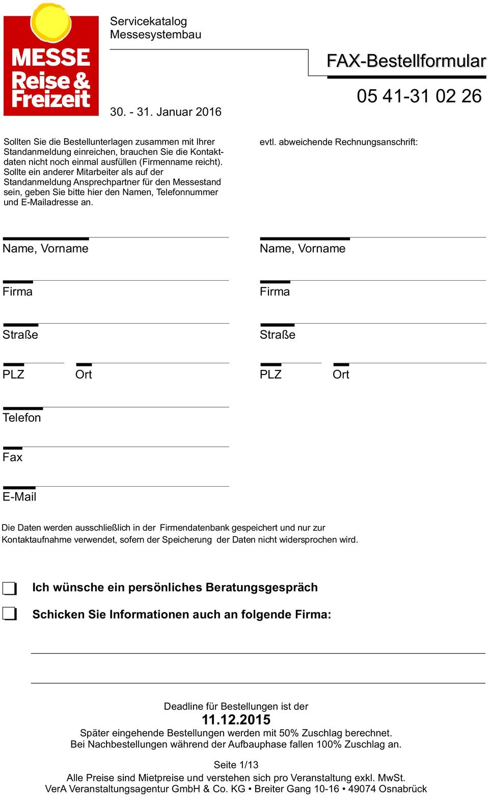 abweichende Rechnungsanschrift: Name, Vorname Name, Vorname Firma Firma Straße Straße PLZ Ort PLZ Ort Telefon Fax E-Mail Die Daten werden ausschließlich in der Firmendatenbank gespeichert und nur zur