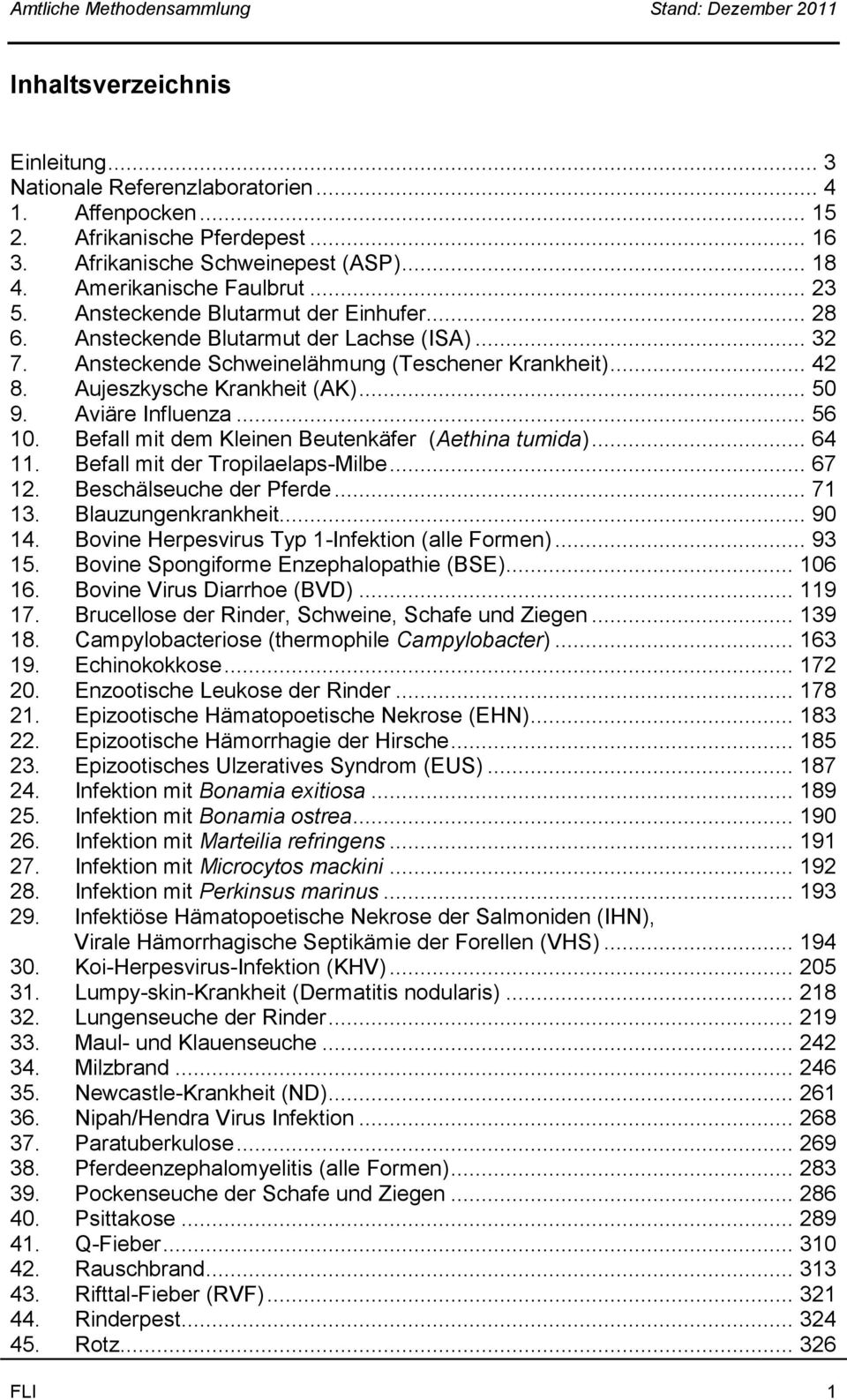 Aviäre Influenza... 56 10. Befall mit dem Kleinen Beutenkäfer (Aethina tumida)... 64 11. Befall mit der Tropilaelaps-Milbe... 67 12. Beschälseuche der Pferde... 71 13. Blauzungenkrankheit... 90 14.