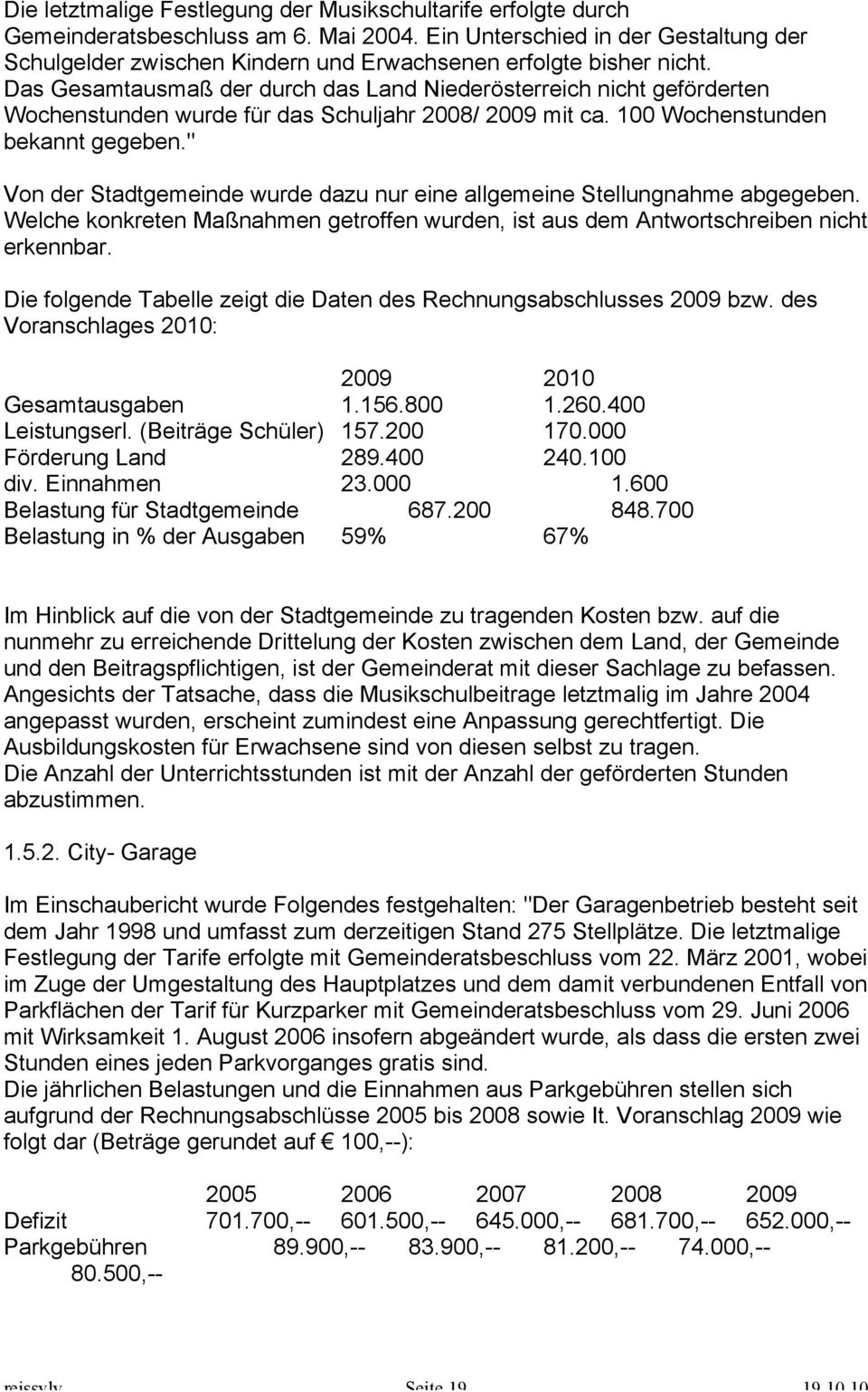 Das Gesamtausmaß der durch das Land Niederösterreich nicht geförderten Wochenstunden wurde für das Schuljahr 2008/ 2009 mit ca. 100 Wochenstunden bekannt gegeben.