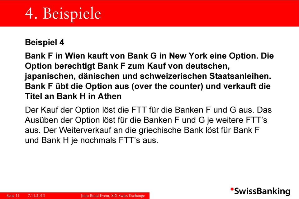 Bank F übt die Option aus (over the counter) und verkauft die Titel an Bank H in Athen Der Kauf der Option löst die FTT für die