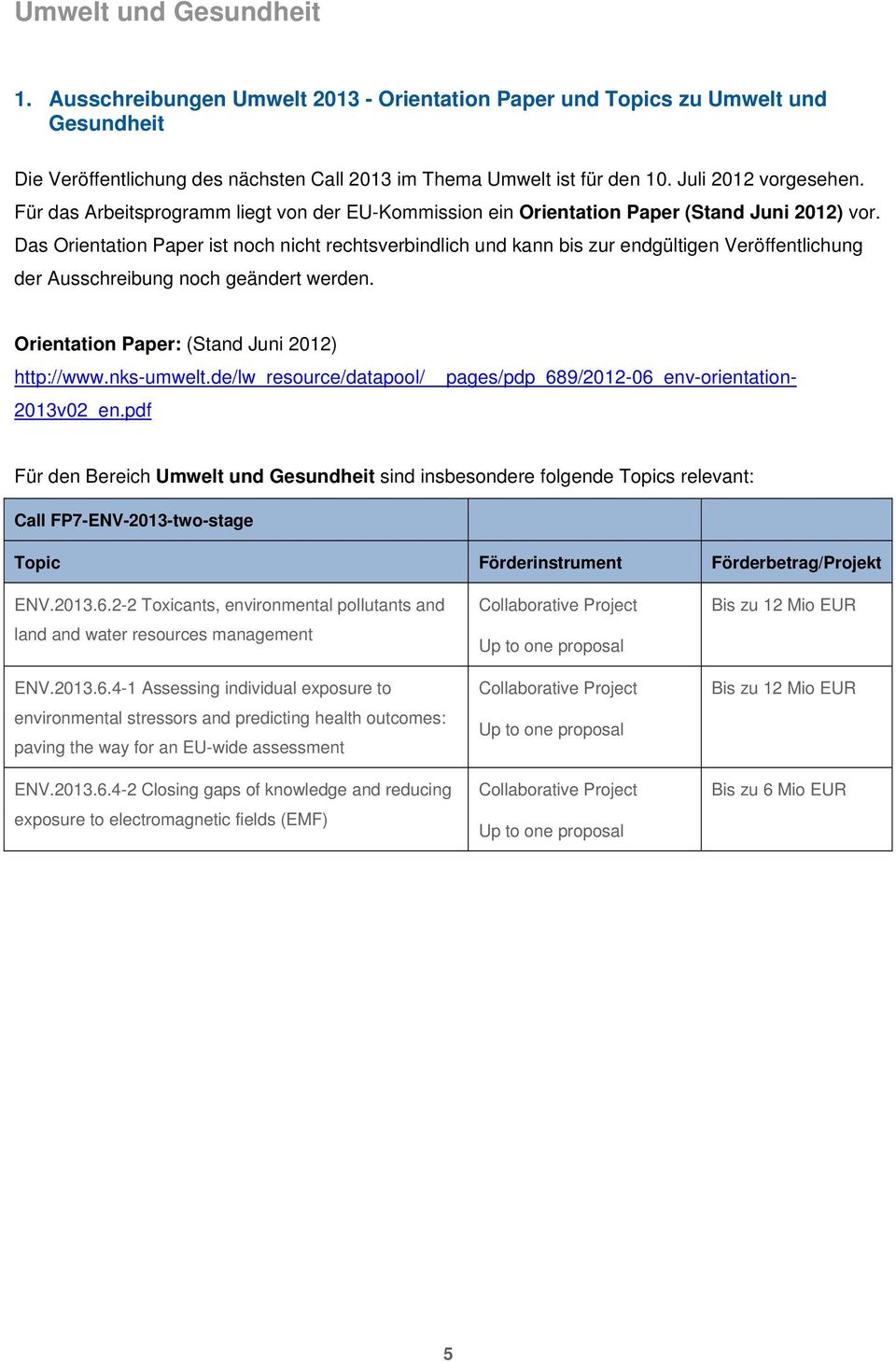 Das Orientation Paper ist noch nicht rechtsverbindlich und kann bis zur endgültigen Veröffentlichung der Ausschreibung noch geändert werden. Orientation Paper: (Stand Juni 2012) http://www.nks-umwelt.