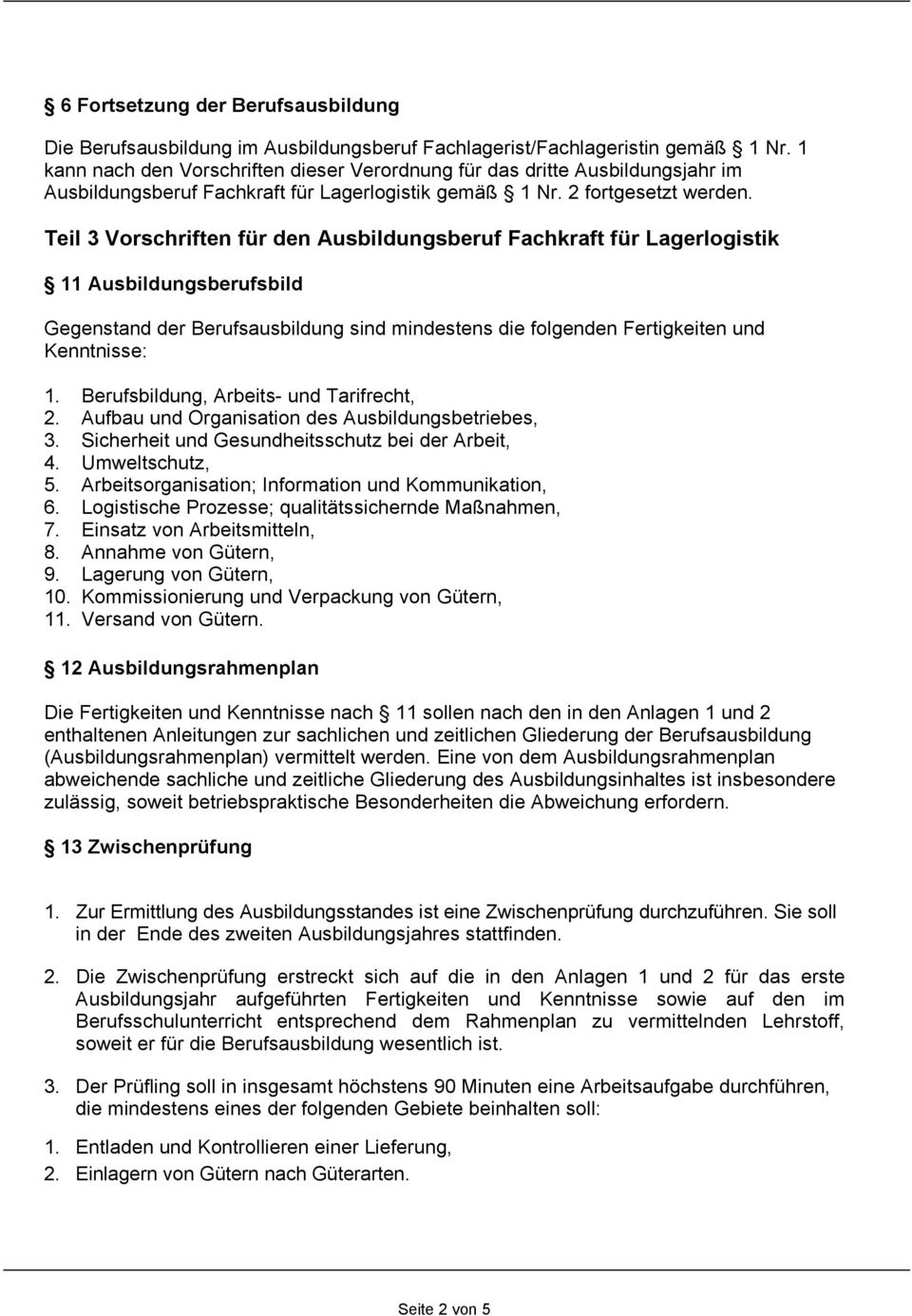 Teil 3 Vorschriften für den Ausbildungsberuf Fachkraft für Lagerlogistik 11 Ausbildungsberufsbild Gegenstand der Berufsausbildung sind mindestens die folgenden Fertigkeiten und Kenntnisse: 1.