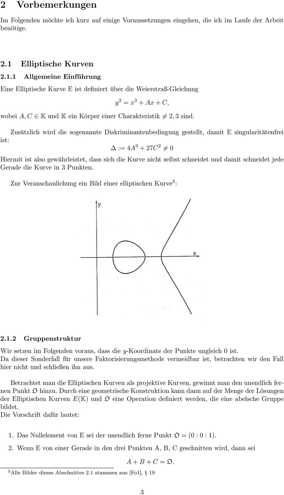 Zusätzlich wird die sogenannte Diskriminantenbedingung gestellt, damit E singularitätenfrei ist: := 4A 3 + 27C 2 0 Hiermit ist also gewährleistet, dass sich die Kurve nicht selbst schneidet und damit