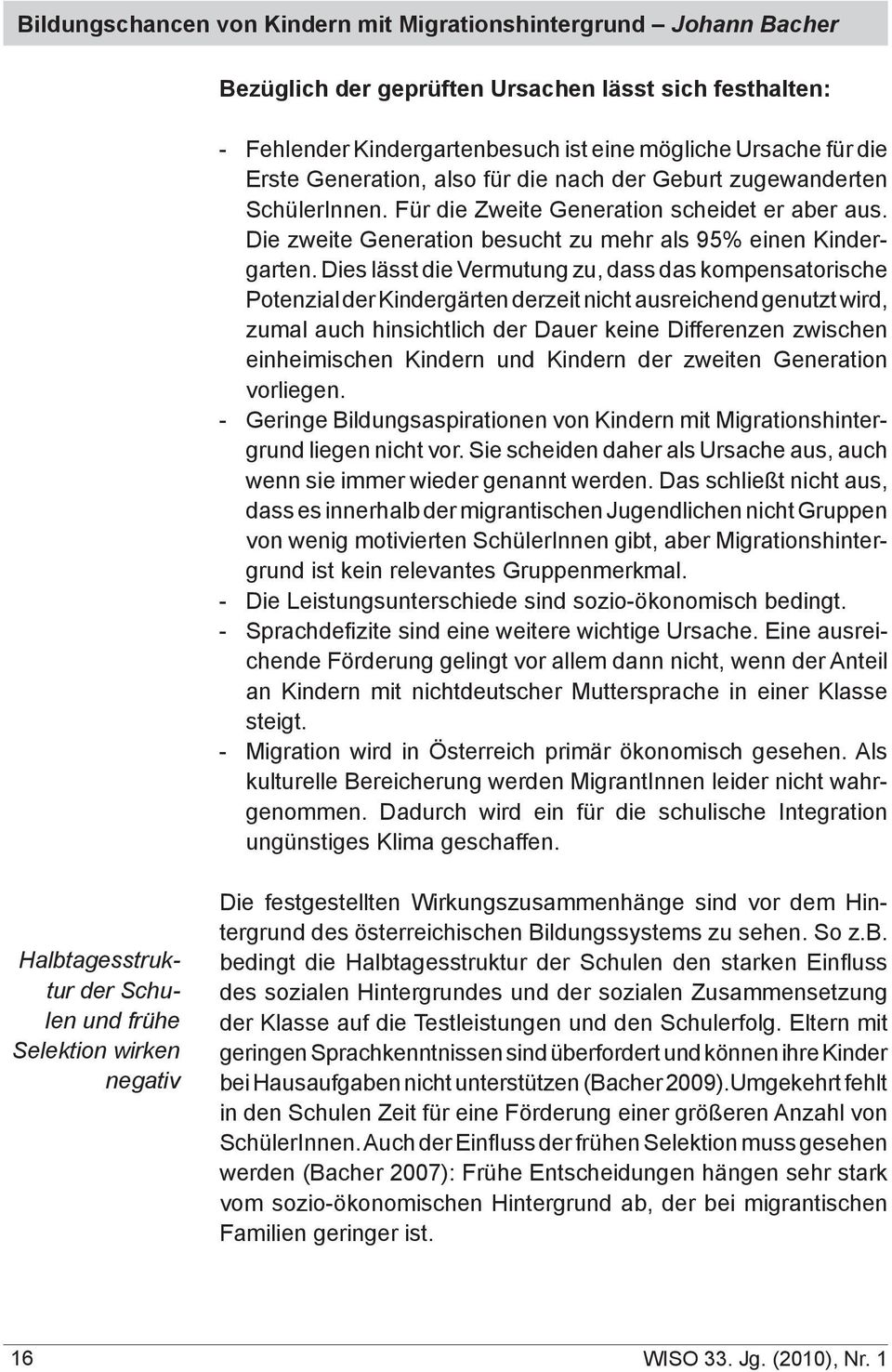 Dies lässt die Vermutung zu, dass das kompensatorische Potenzial der Kindergärten derzeit nicht ausreichend genutzt wird, zumal auch hinsichtlich der Dauer keine Differenzen zwischen einheimischen