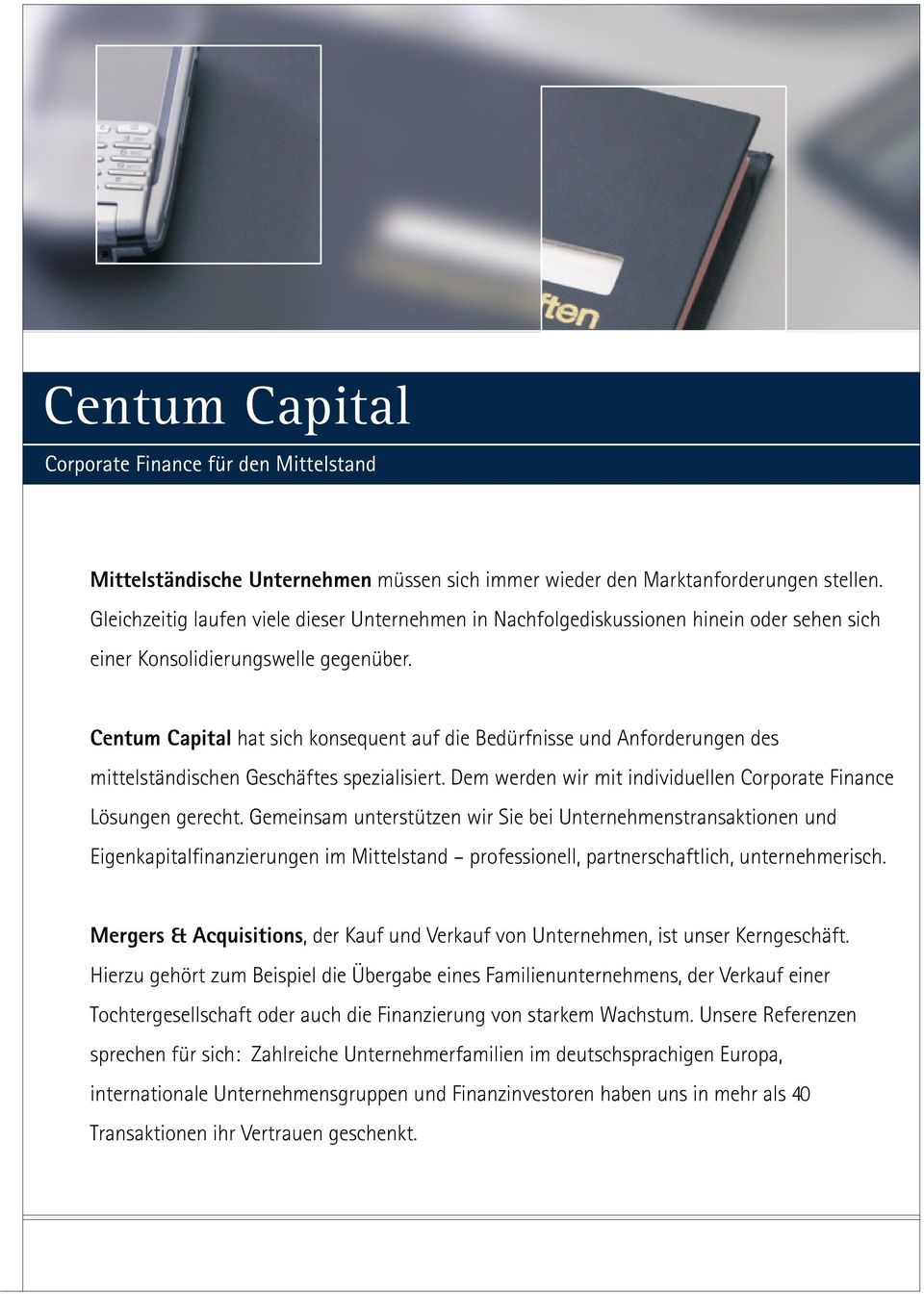 Centum Capital hat sich konsequent auf die Bedürfnisse und Anforderungen des mittelständischen Geschäftes spezialisiert. Dem werden wir mit individuellen Corporate Finance Lösungen gerecht.