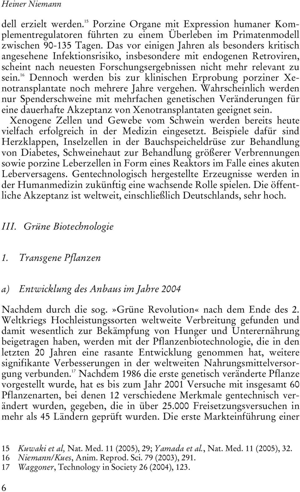 16 Dennoch werden bis zur klinischen Erprobung porziner Xenotransplantate noch mehrere Jahre vergehen.