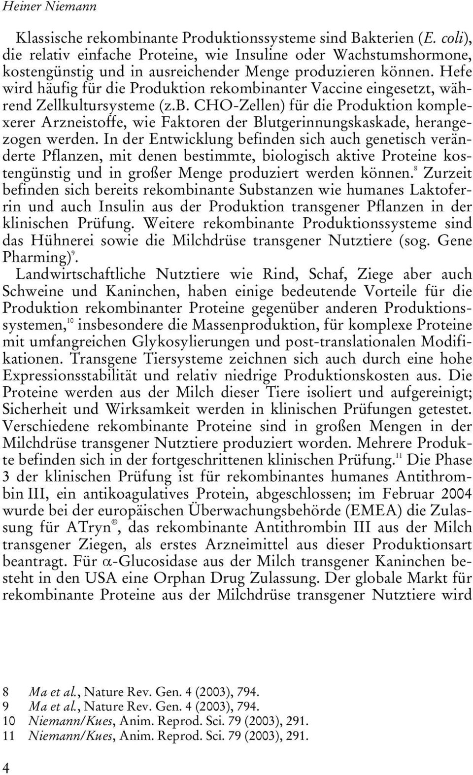 Hefe wird häufig für die Produktion rekombinanter Vaccine eingesetzt, während Zellkultursysteme (z.b. CHO-Zellen) für die Produktion komplexerer Arzneistoffe, wie Faktoren der Blutgerinnungskaskade, herangezogen werden.