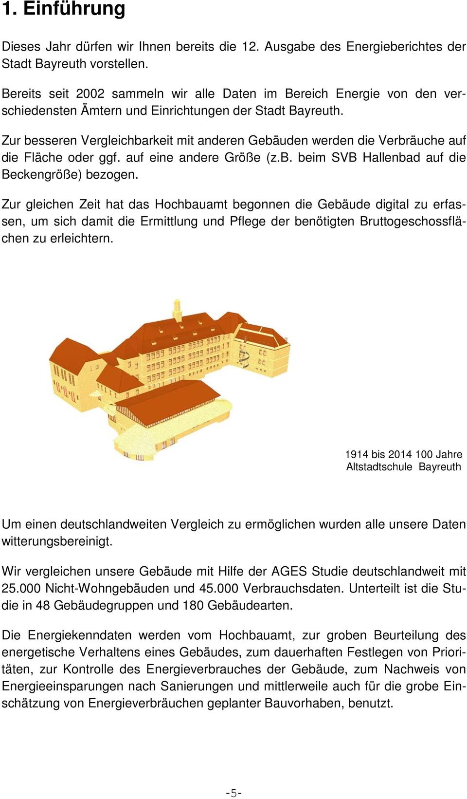 Zur besseren Vergleichbarkeit mit anderen Gebäuden werden die Verbräuche auf die Fläche oder ggf. auf eine andere Größe (z.b. beim SVB Hallenbad auf die Beckengröße) bezogen.