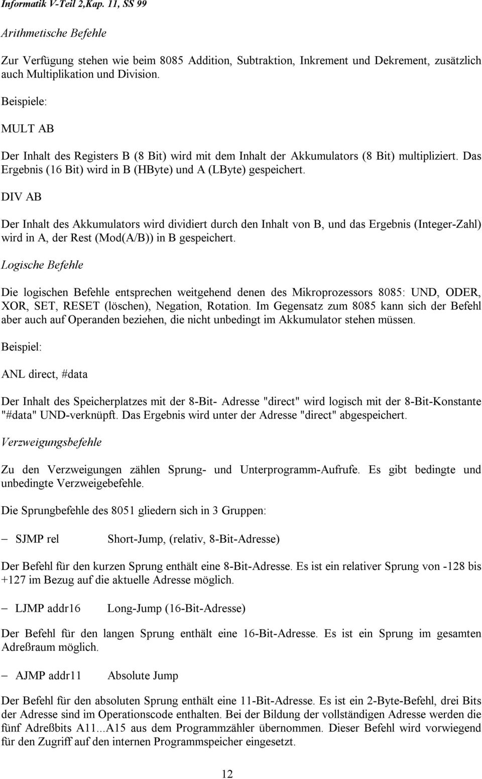 DIV AB Der Inhalt des Akkumulators wird dividiert durch den Inhalt von B, und das Ergebnis (Integer-Zahl) wird in A, der Rest (Mod(A/B)) in B gespeichert.