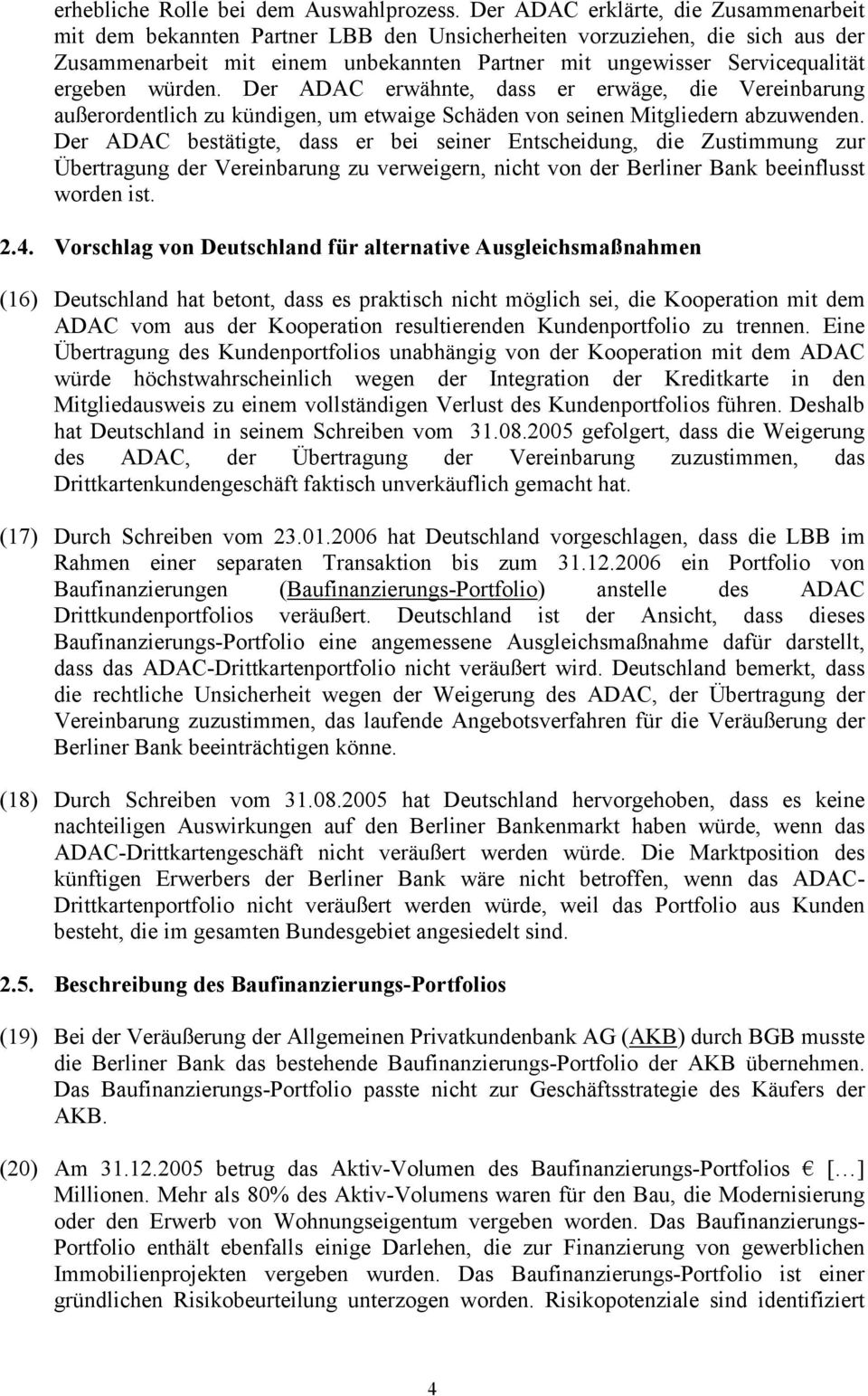 ergeben würden. Der ADAC erwähnte, dass er erwäge, die Vereinbarung außerordentlich zu kündigen, um etwaige Schäden von seinen Mitgliedern abzuwenden.