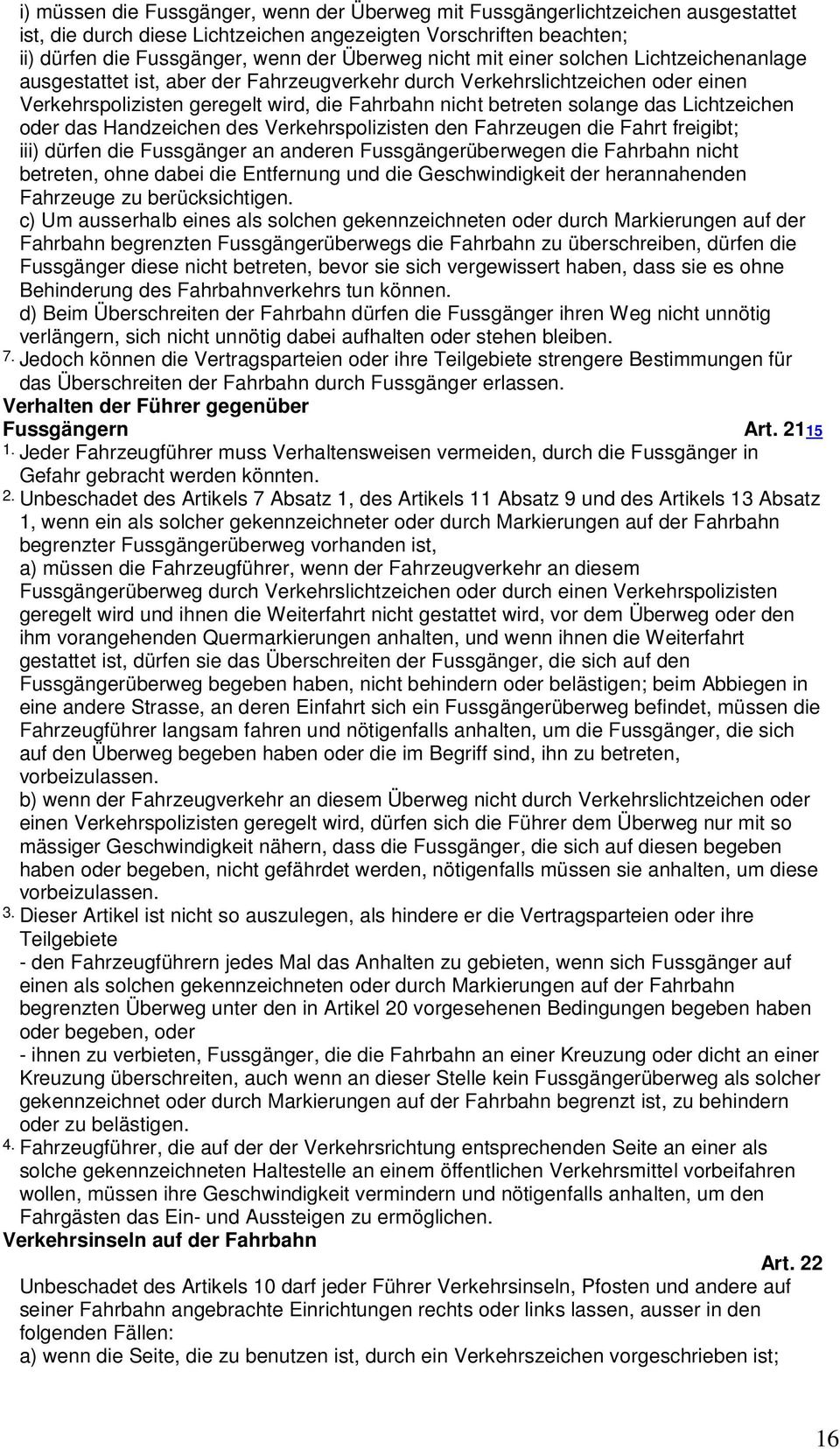 Lichtzeichen oder das Handzeichen des Verkehrspolizisten den Fahrzeugen die Fahrt freigibt; iii) dürfen die Fussgänger an anderen Fussgängerüberwegen die Fahrbahn nicht betreten, ohne dabei die