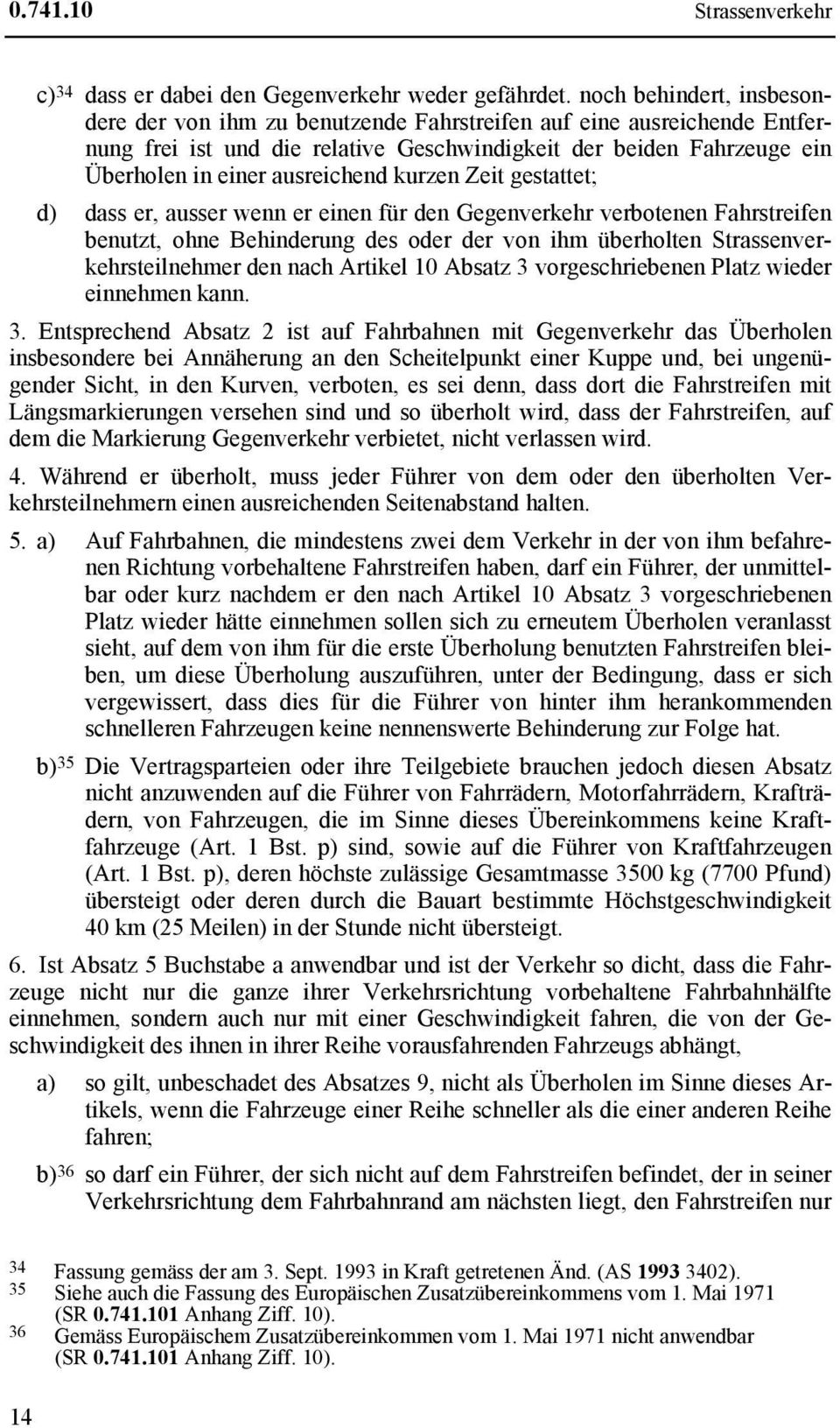 kurzen Zeit gestattet; d) dass er, ausser wenn er einen für den Gegenverkehr verbotenen Fahrstreifen benutzt, ohne Behinderung des oder der von ihm überholten Strassenverkehrsteilnehmer den nach