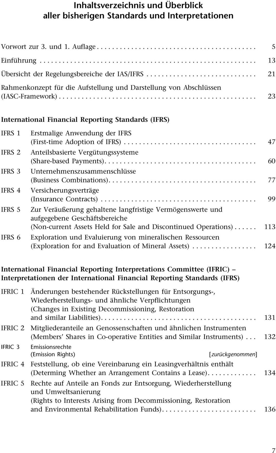 ................................................... 23 International Financial Reporting Standards (IFRS) IFRS 1 IFRS 2 IFRS 3 IFRS 4 IFRS 5 IFRS 6 Erstmalige Anwendung der IFRS (First-time Adoption of IFRS).