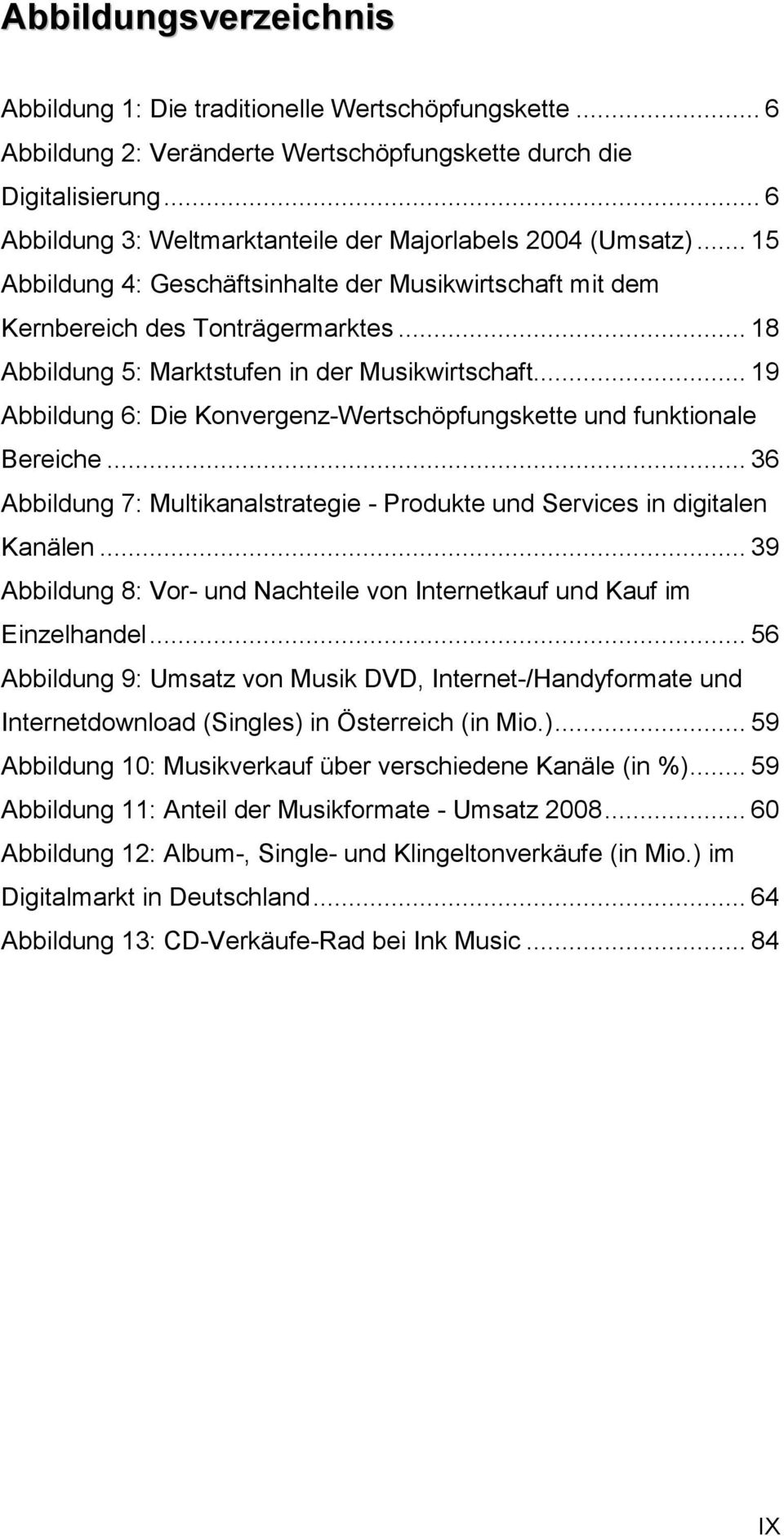 .. 18 Abbildung 5: Marktstufen in der Musikwirtschaft... 19 Abbildung 6: Die Konvergenz-Wertschöpfungskette und funktionale Bereiche.