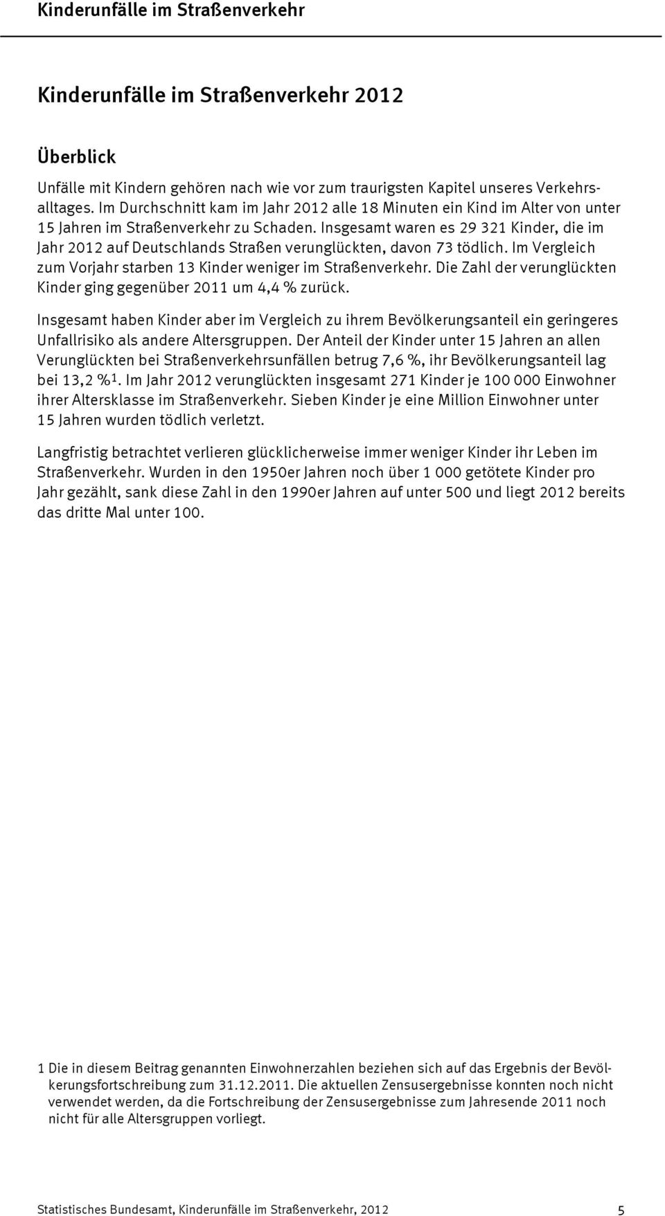 Vergleich zum Vorjahr starben 13 Kinder weniger im Straßenverkehr Die Zahl der verunglückten Kinder ging gegenüber 2011 um 4,4 % zurück Insgesamt haben Kinder aber im Vergleich zu ihrem