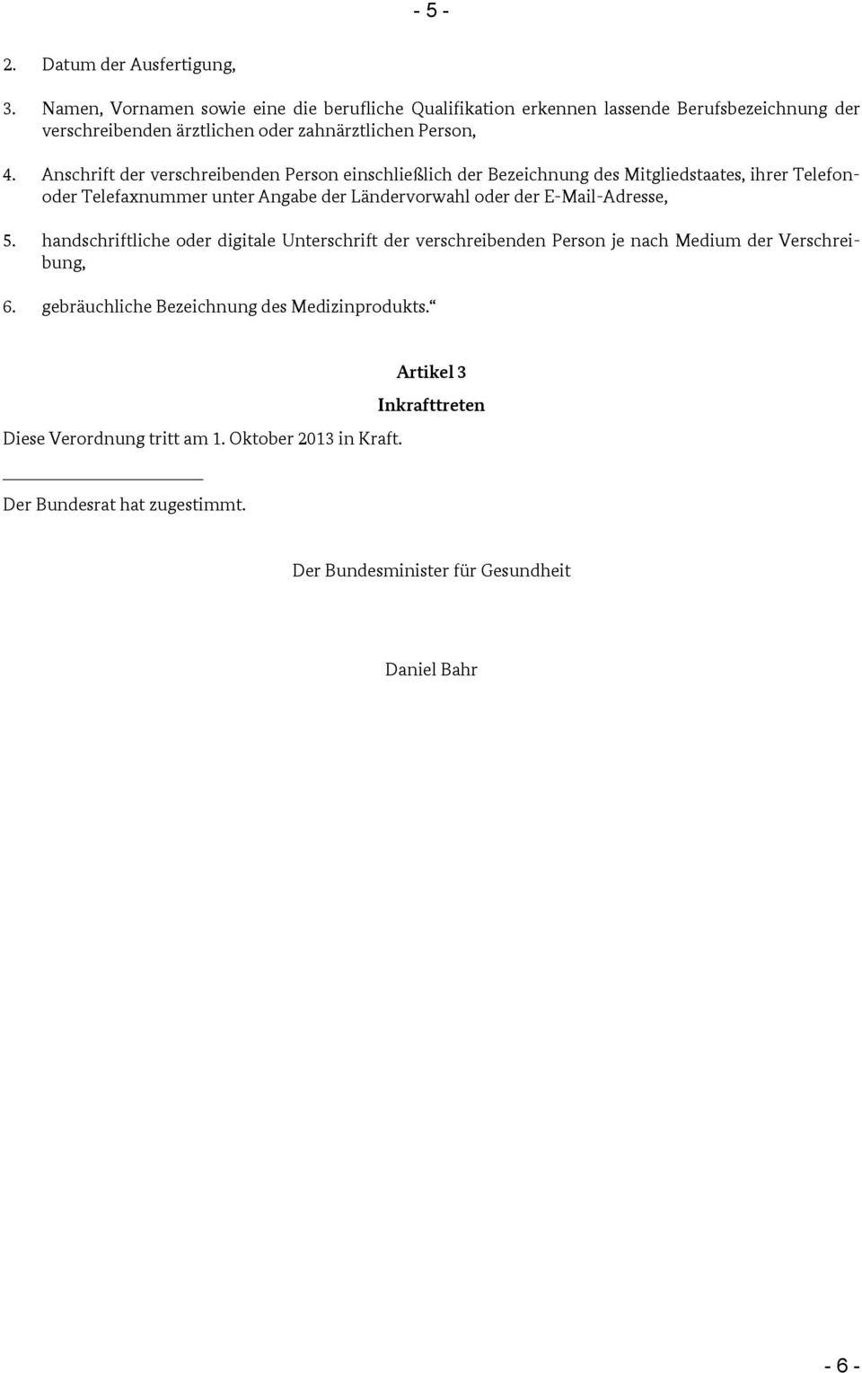 Anschrift der verschreibenden Person einschließlich der Bezeichnung des Mitgliedstaates, ihrer Telefonoder Telefaxnummer unter Angabe der Ländervorwahl oder der