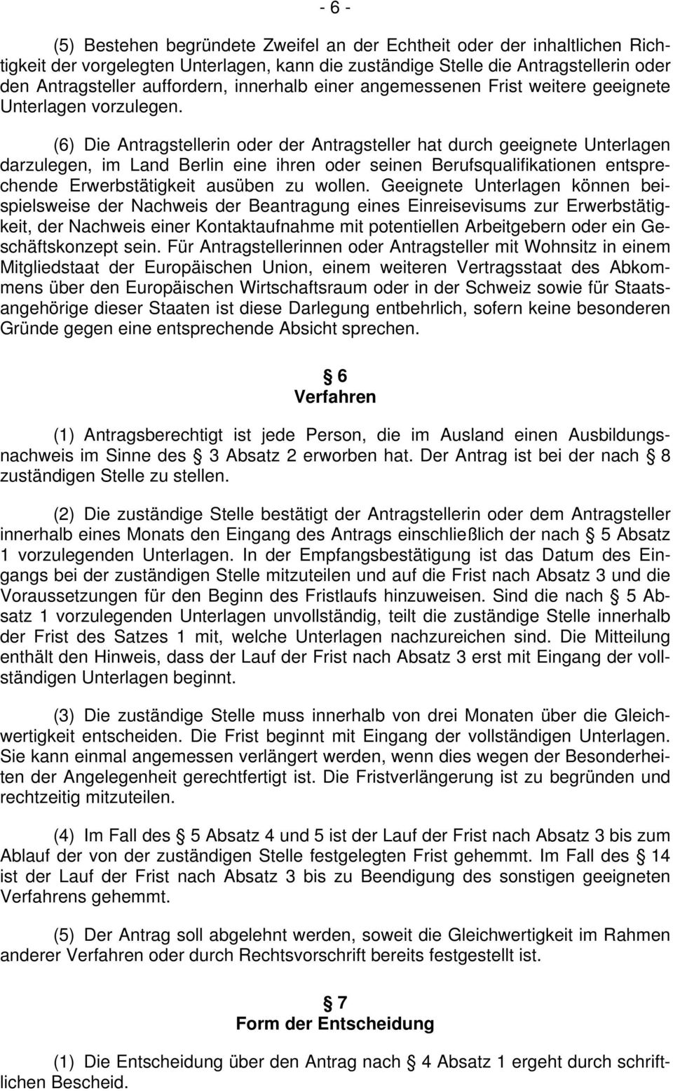 (6) Die Antragstellerin oder der Antragsteller hat durch geeignete Unterlagen darzulegen, im Land Berlin eine ihren oder seinen Berufsqualifikationen entsprechende Erwerbstätigkeit ausüben zu wollen.