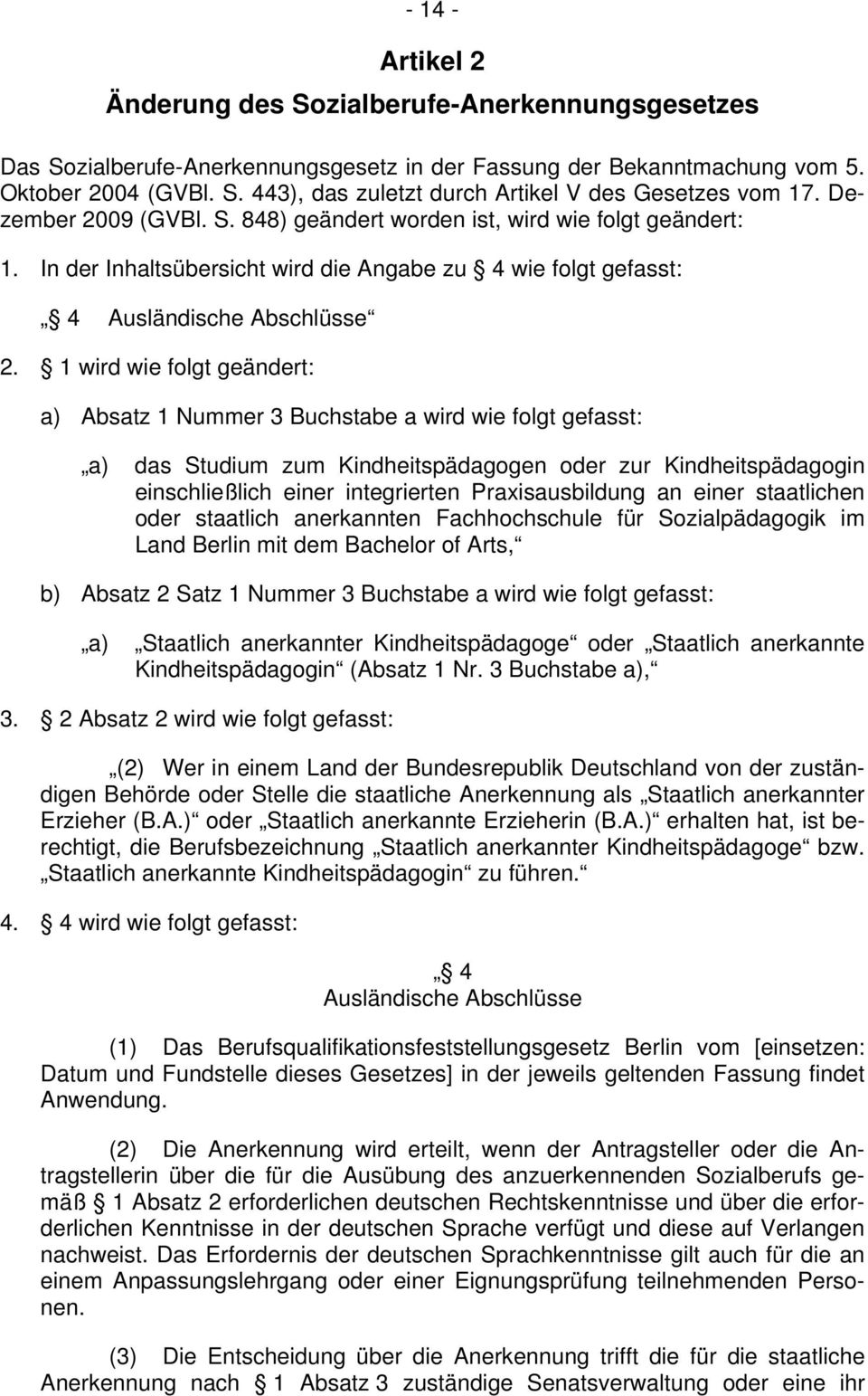 1 wird wie folgt geändert: a) Absatz 1 Nummer 3 Buchstabe a wird wie folgt gefasst: a) das Studium zum Kindheitspädagogen oder zur Kindheitspädagogin einschließlich einer integrierten