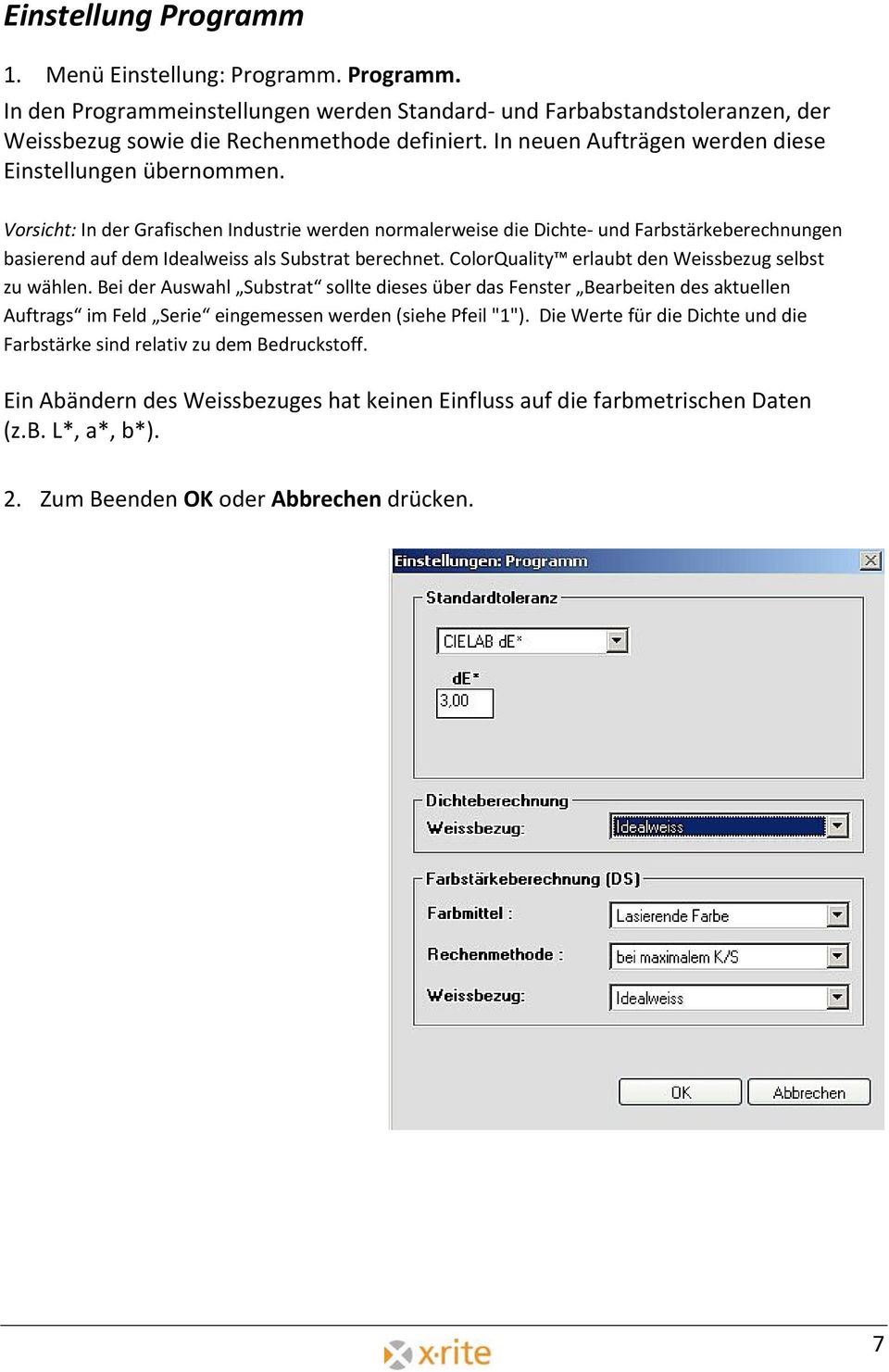 Vorsicht: In der Grafischen Industrie werden normalerweise die Dichte- und Farbstärkeberechnungen basierend auf dem Idealweiss als Substrat berechnet.