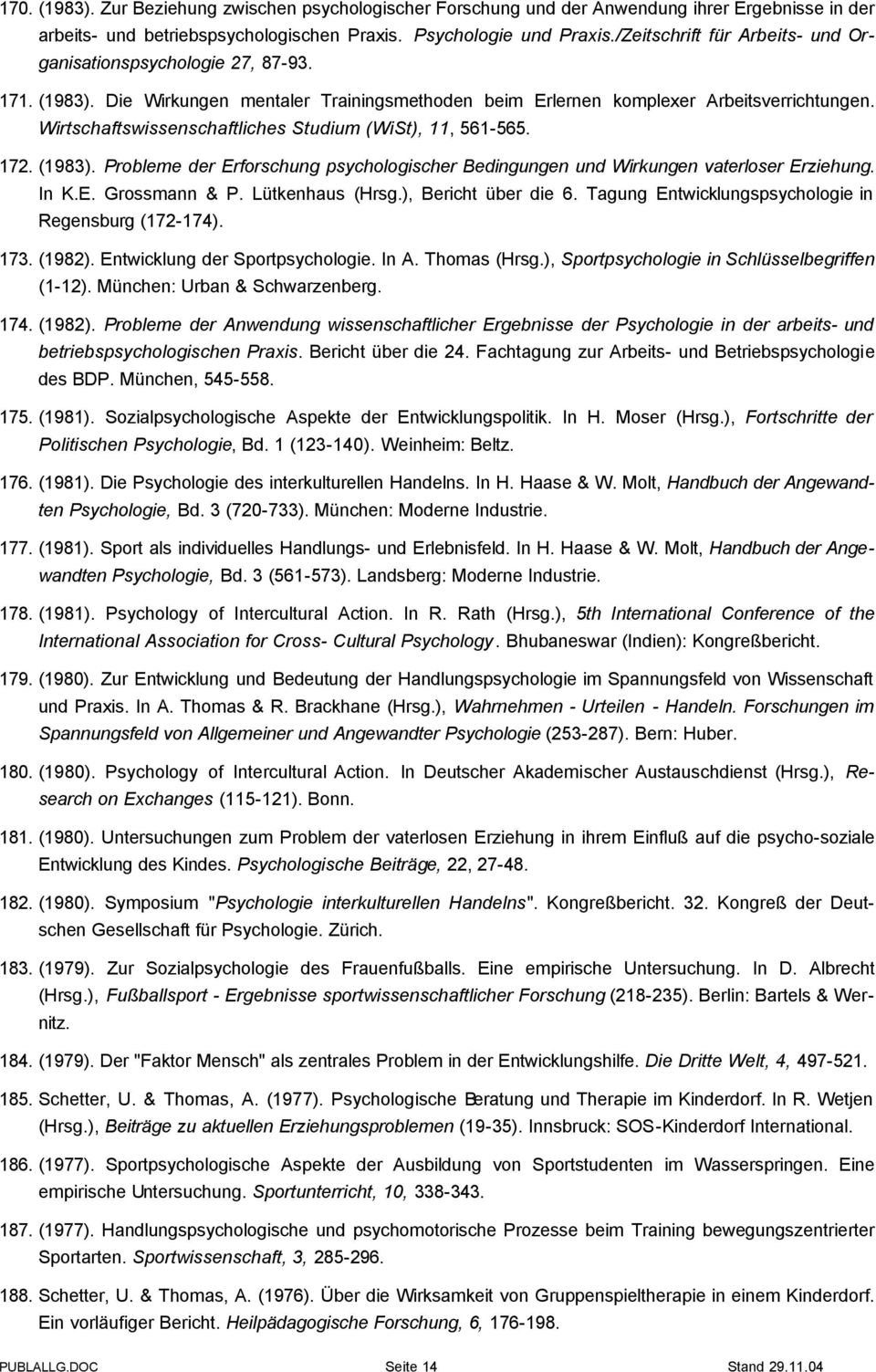 Wirtschaftswissenschaftliches Studium (WiSt), 11, 561-565. 172. (1983). Probleme der Erforschung psychologischer Bedingungen und Wirkungen vaterloser Erziehung. In K.E. Grossmann & P.