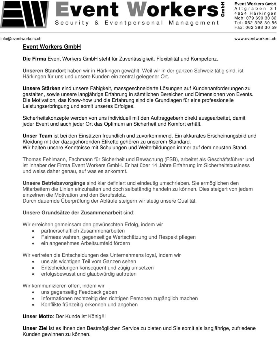 Unsere Stärken sind unsere Fähigkeit, massgeschneiderte Lösungen auf Kundenanforderungen zu gestalten, sowie unsere langjährige Erfahrung in sämtlichen Bereichen und Dimensionen von Events.