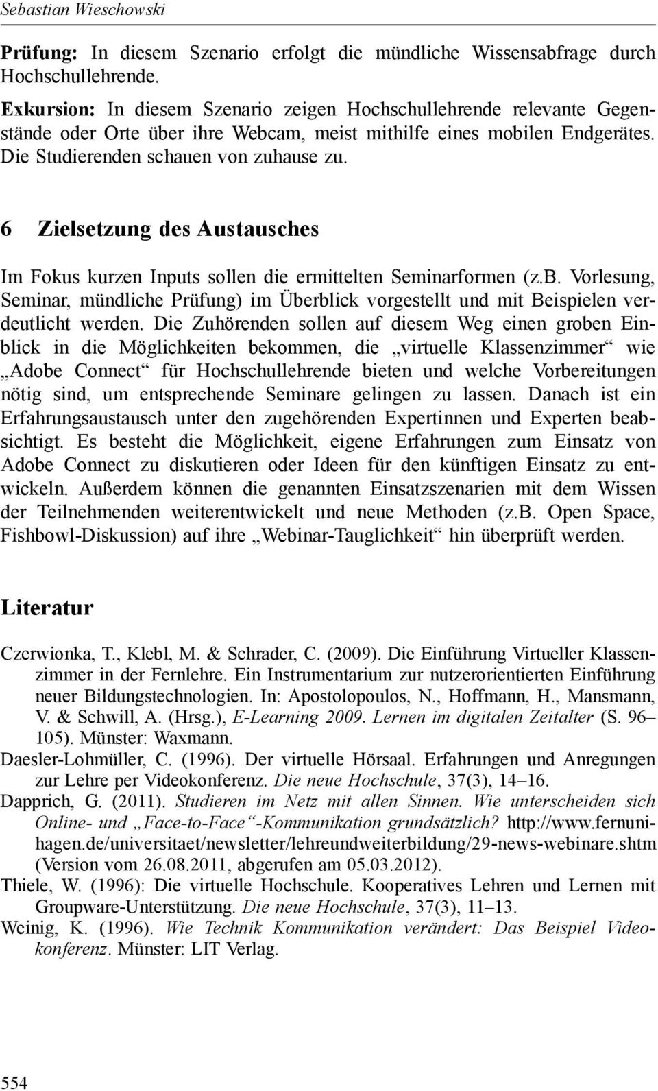 6 Zielsetzung des Austausches Im Fokus kurzen Inputs sollen die ermittelten Seminarformen (z.b. Vorlesung, Seminar, mündliche Prüfung) im Überblick vorgestellt und mit Beispielen verdeutlicht werden.